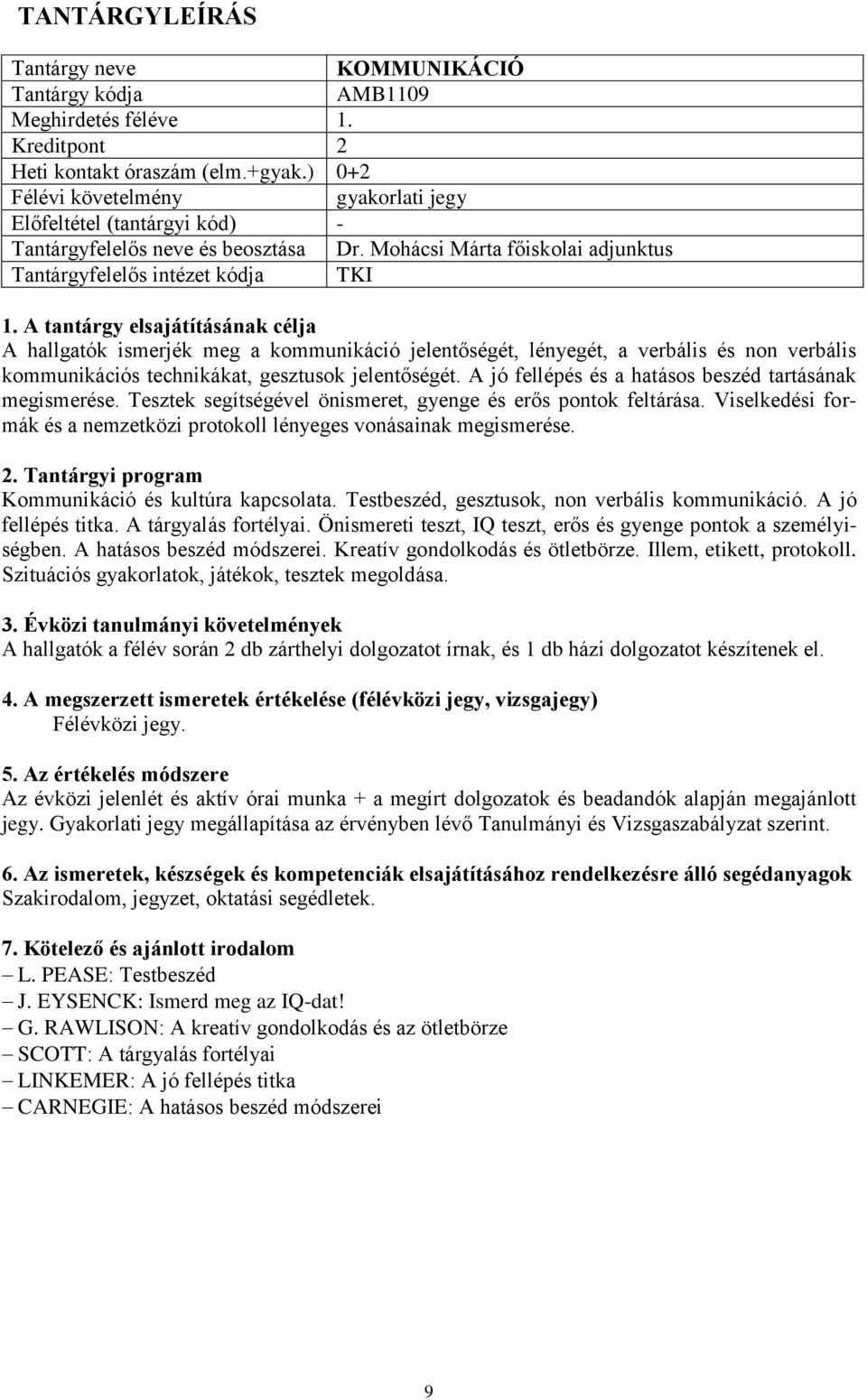 jelentőségét. A jó fellépés és a hatásos beszéd tartásának megismerése. Tesztek segítségével önismeret, gyenge és erős pontok feltárása.