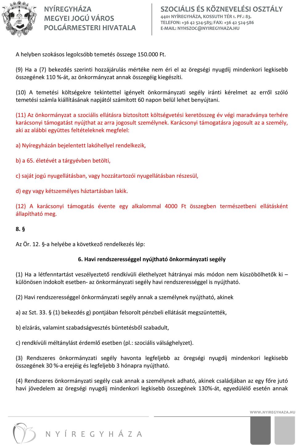 (10) A temetési költségekre tekintettel igényelt önkormányzati segély iránti kérelmet az erről szóló temetési számla kiállításának napjától számított 60 napon belül lehet benyújtani.