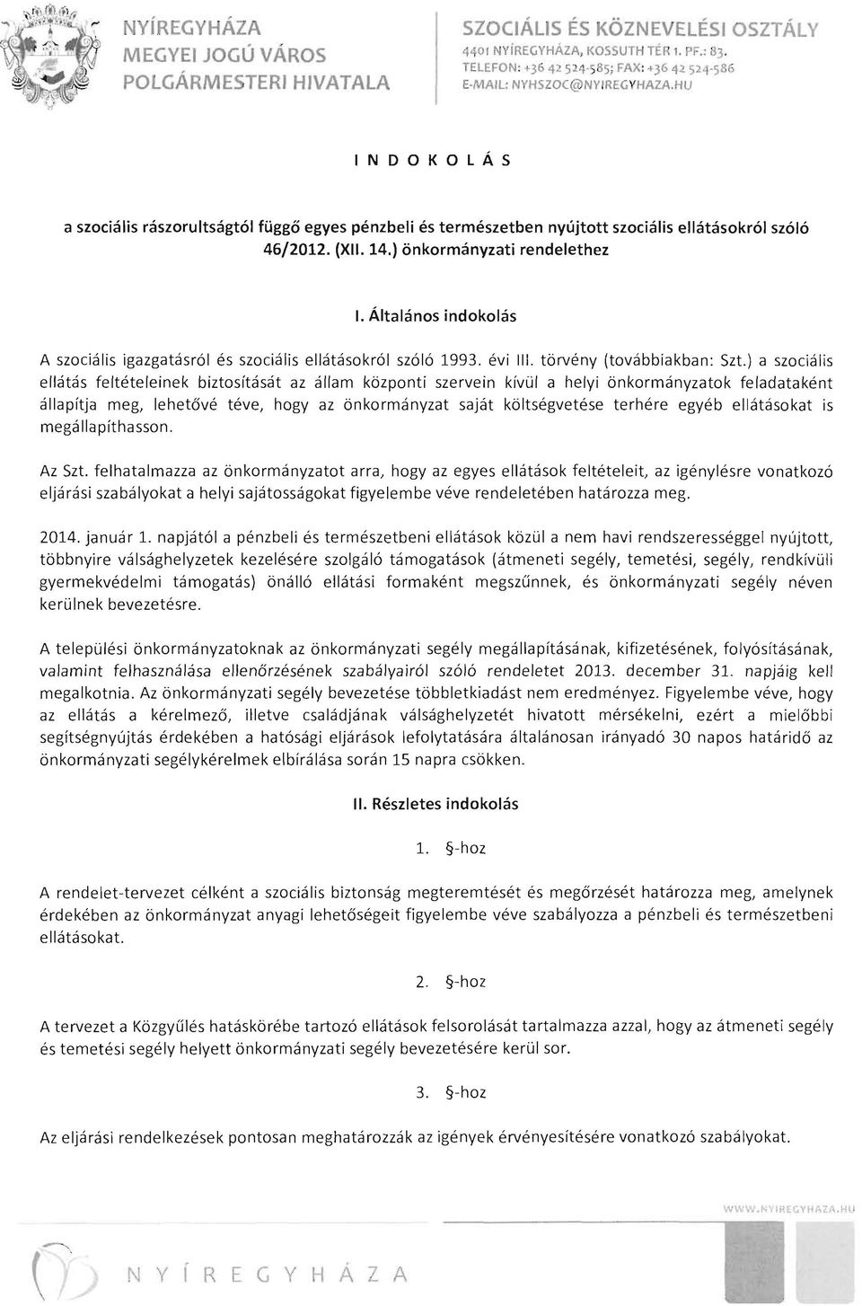 Általános indokolás A szociális igazgatásról és szociális ellátásokról szóló 1993. évi III. törvény (továbbiakban: Szt.