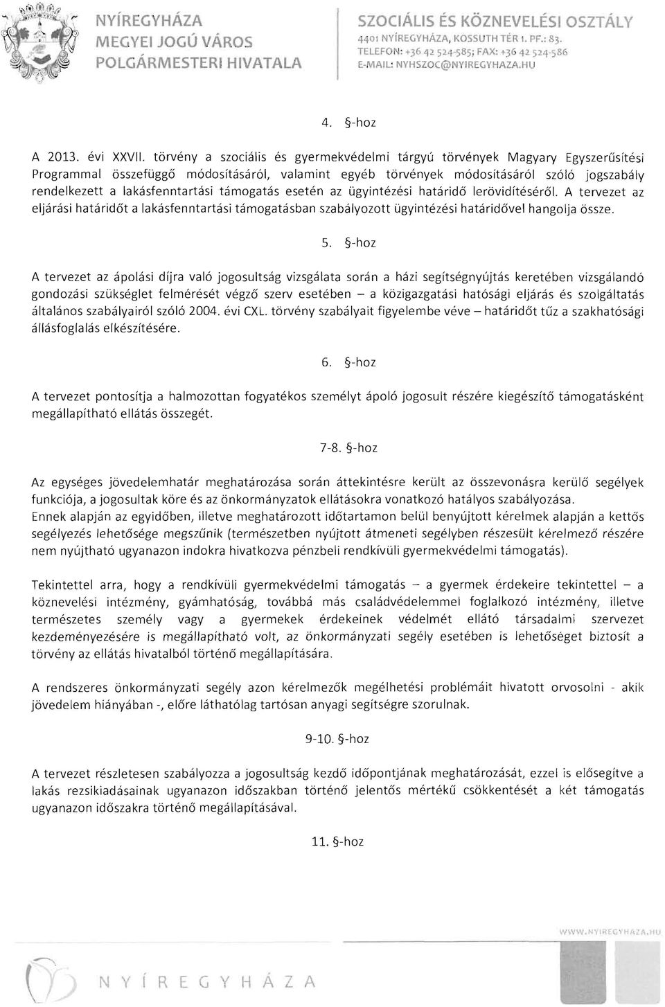 lakásfenntartási támogatás esetén az ügyintézési határidő lerövidítéséről. A tervezet az eljárási határidőt a lakásfenntartási támogatásban szabályozott ügyintézési határidővel hangolja össze. 5.