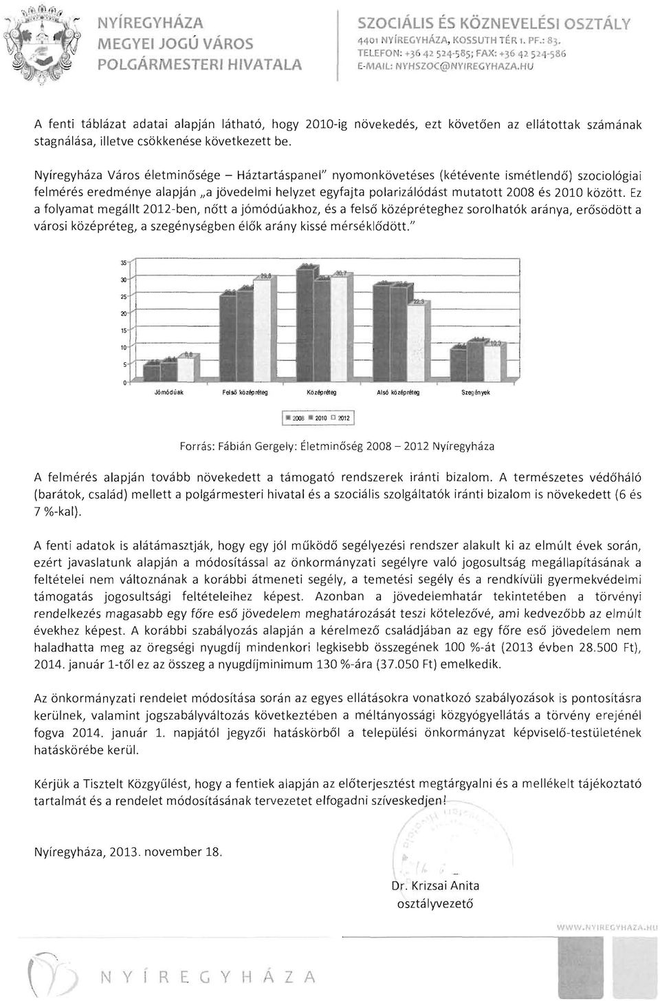 az ellátottak számának Nyíregyháza Város életminősége - Háztartáspanel" nyomonkövetéses (kétévente ismétlendő) szociológiai felmérés eredménye alapján lia jövedelmi helyzet egyfajta polarizálódást