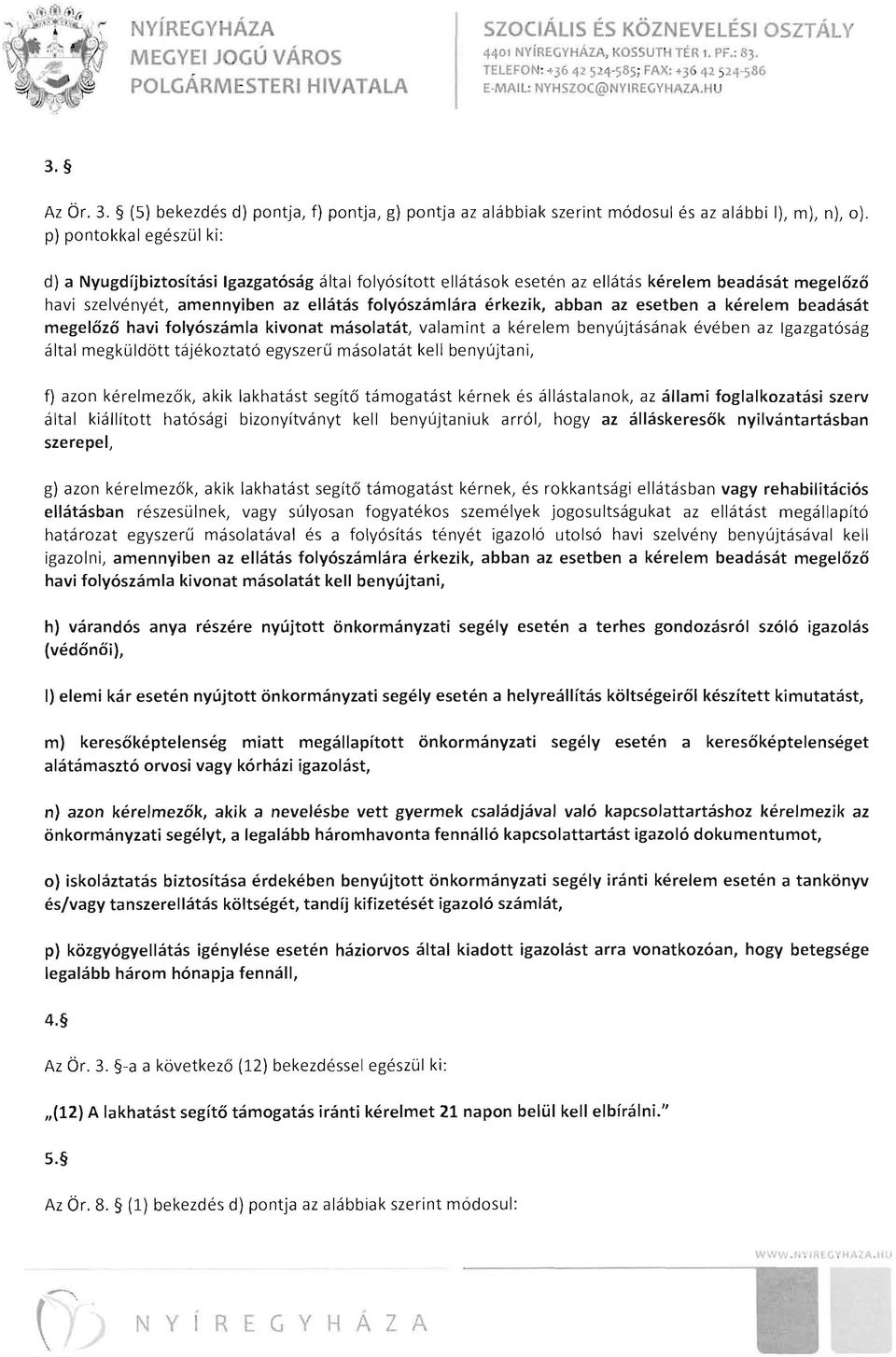 p) pontokkal egészül ki : d) a Nyugdíjbiztosítási Igazgatóság által folyósított ellátások esetén az ellátás kérelem beadását megelőző havi szelvényét, amennyiben az ellátás folyószámlára érkezik,