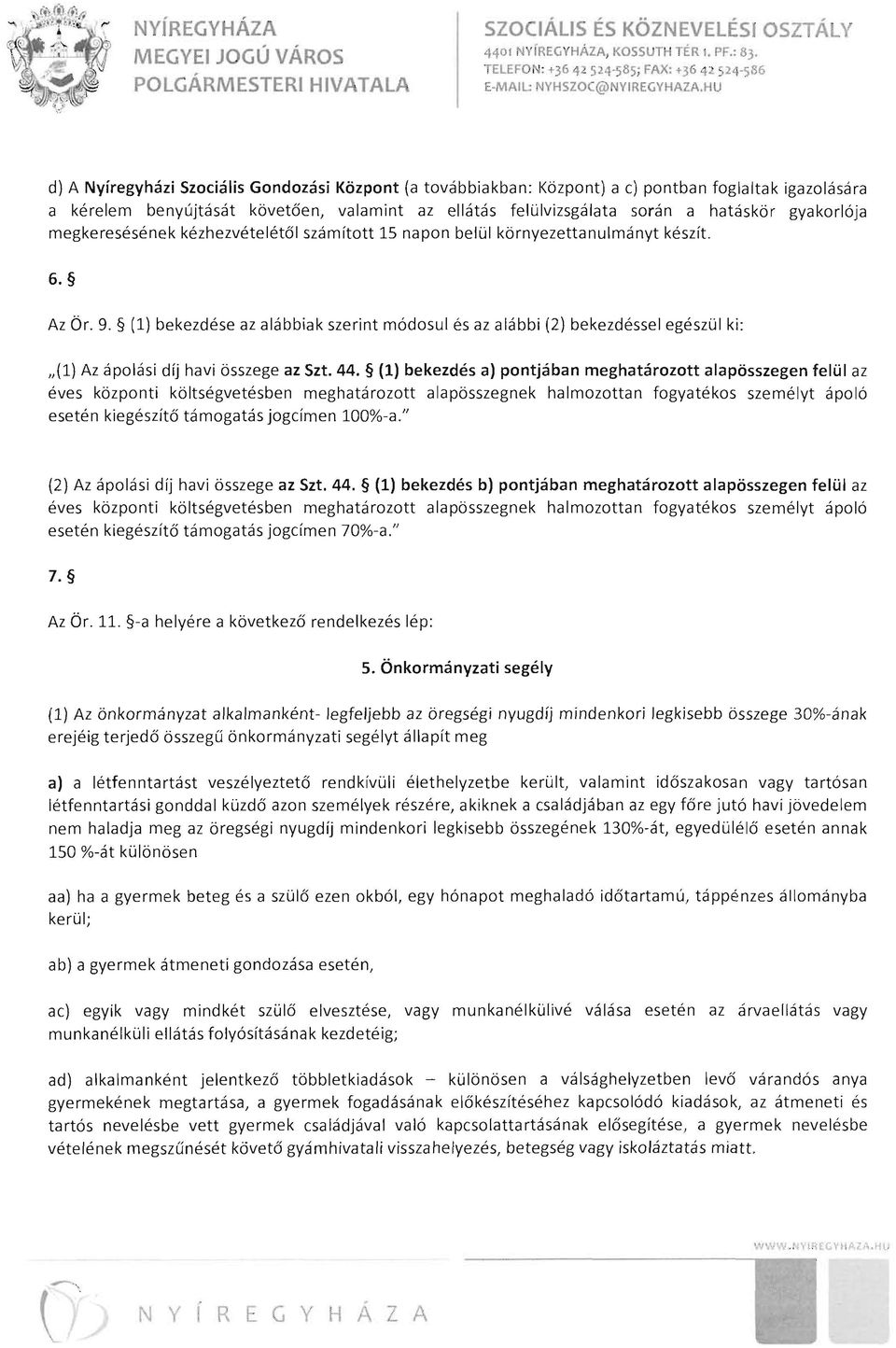 gyakorlója megkeresésének kézhezvételétől számított 15 napon belül környezettanulmányt készít. 6. Az Ör. 9.