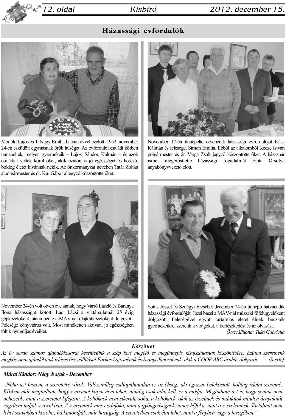 Az önkormányzat nevében Tatár Zoltán alpolgármester és dr. Kui Gábor aljegyző köszöntötte őket. November 17-én ünnepelte ötvenedik házassági évfordulóját Kása Kálmán és felesége, Simon Emília.