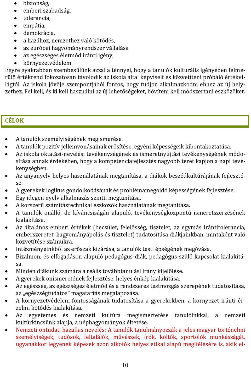 Az iskola jövője szempontjából fontos, hogy tudjon alkalmazkodni ehhez az új helyzethez. Fel kell, és ki kell használni az új lehetőségeket, bővíteni kell módszertani eszközöket.