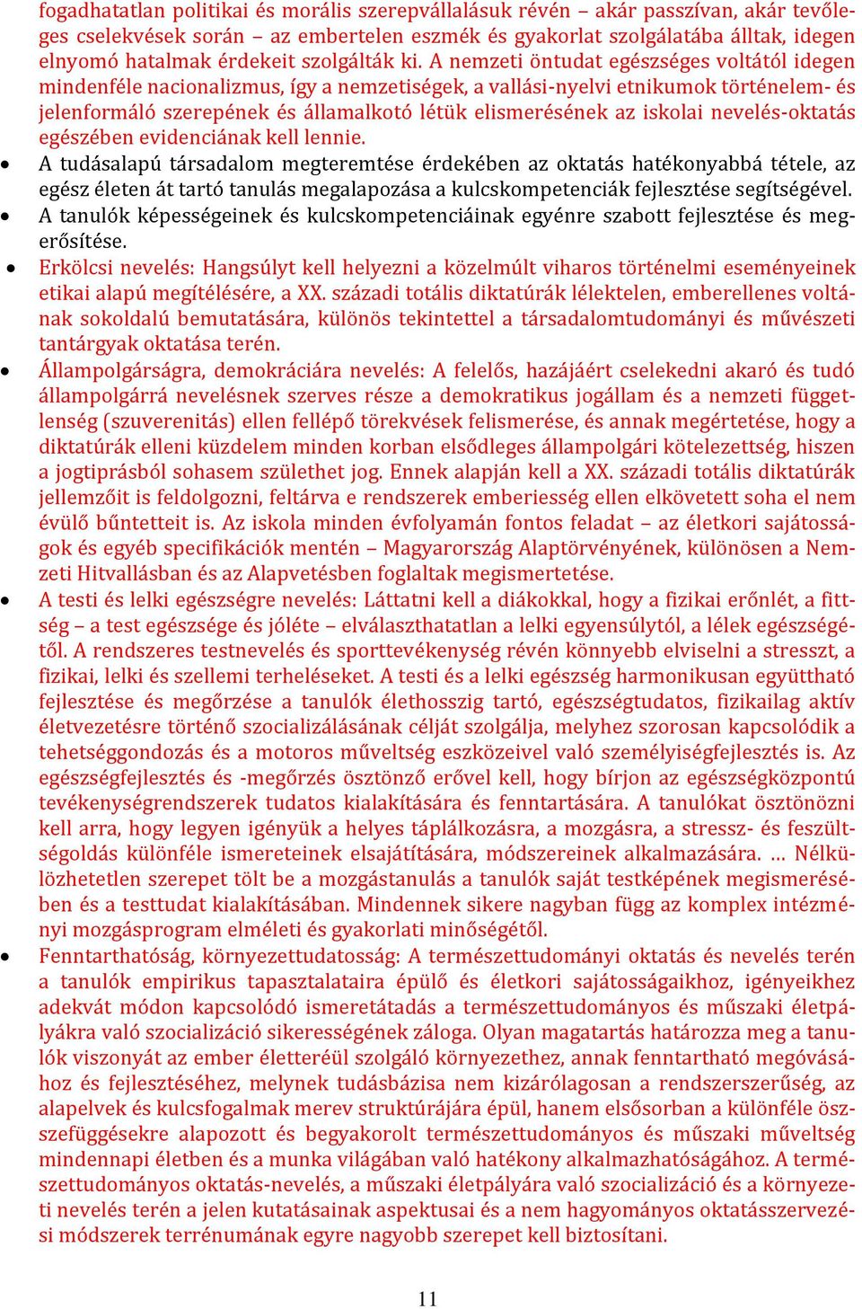 A nemzeti öntudat egészséges voltától idegen mindenféle nacionalizmus, így a nemzetiségek, a vallási-nyelvi etnikumok történelem- és jelenformáló szerepének és államalkotó létük elismerésének az