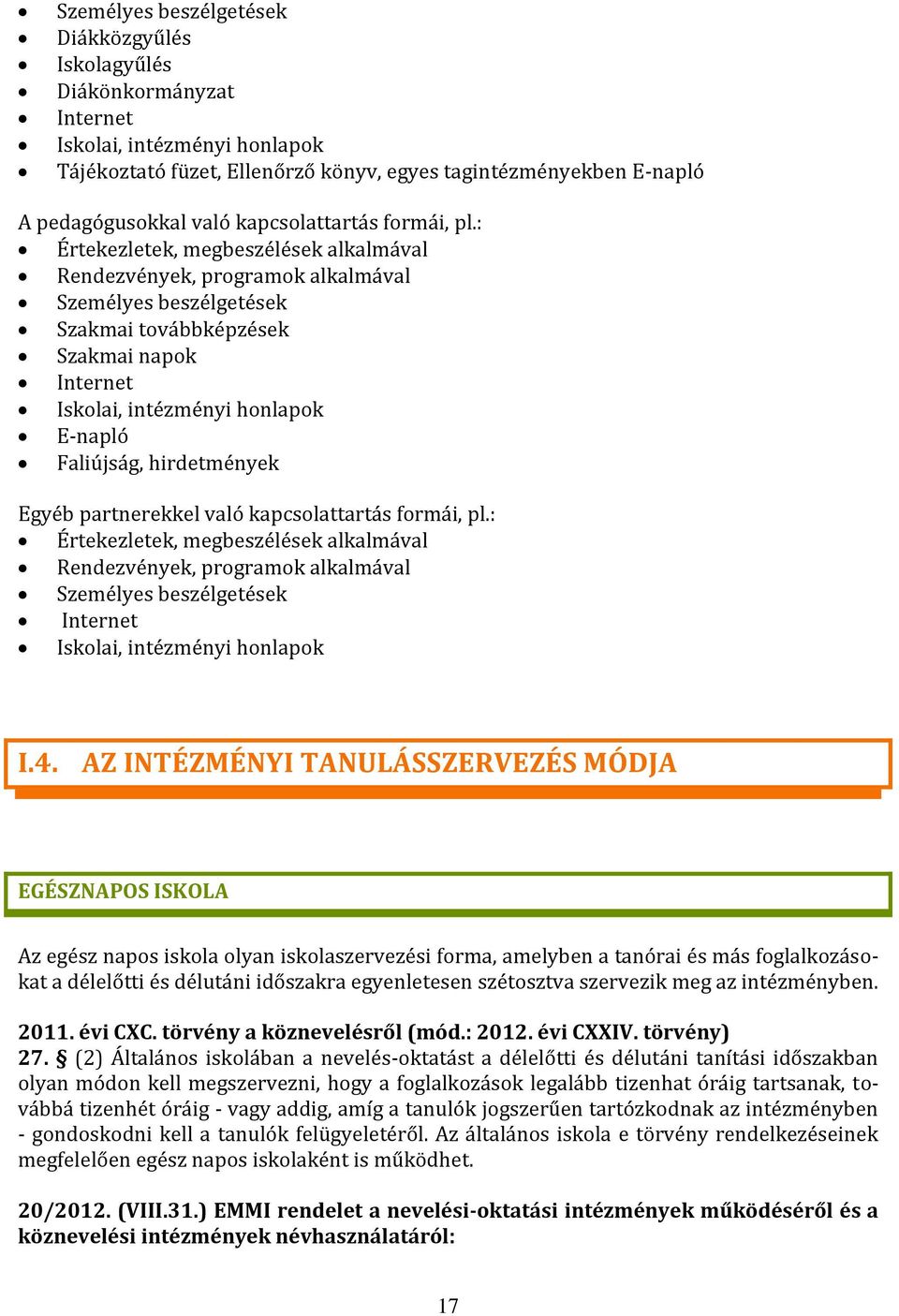 : Értekezletek, megbeszélések alkalmával Rendezvények, programok alkalmával Személyes beszélgetések Szakmai továbbképzések Szakmai napok Internet Iskolai, intézményi honlapok E-napló Faliújság,