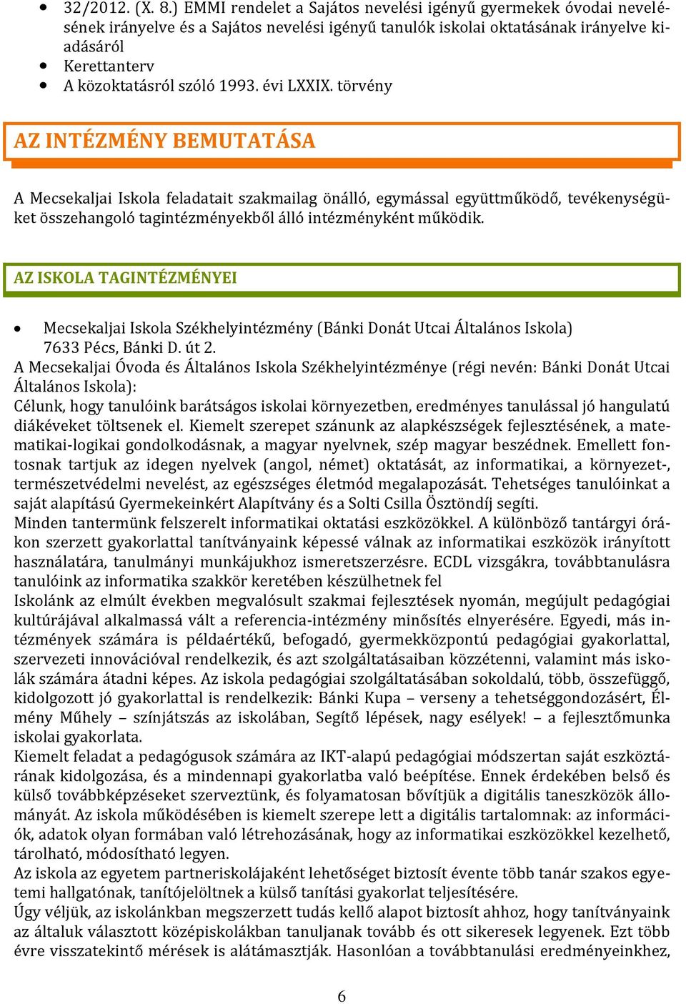 évi LXXIX. törvény AZ INTÉZMÉNY BEMUTATÁSA A Mecsekaljai Iskola feladatait szakmailag önálló, egymással együttműködő, tevékenységüket összehangoló tagintézményekből álló intézményként működik.