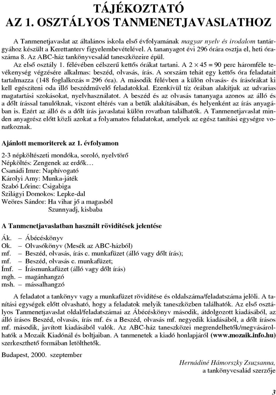 A 2 45 = 90 perc háromféle tevékenység végzésére alkalmas: beszéd, olvasás, írás. A sorszám tehát egy kettõs óra feladatait tartalmazza (148 foglalkozás = 296 óra).