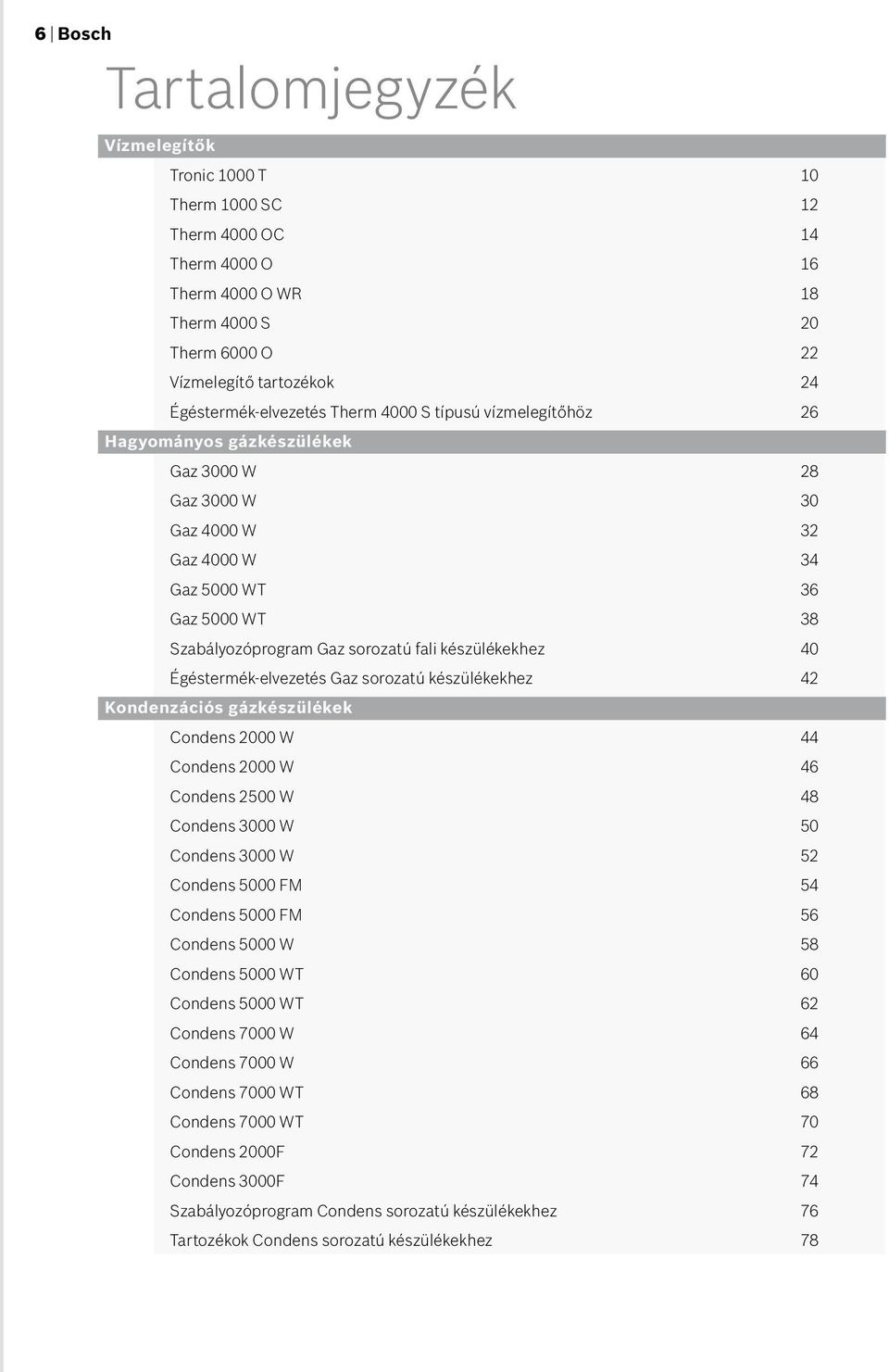 sorozatú fali készülékekhez 40 Égéstermék-elvezetés Gaz sorozatú készülékekhez 42 Kondenzációs gázkészülékek Condens 2000 W 44 Condens 2000 W 46 Condens 2500 W 48 Condens 3000 W 50 Condens 3000 W 52