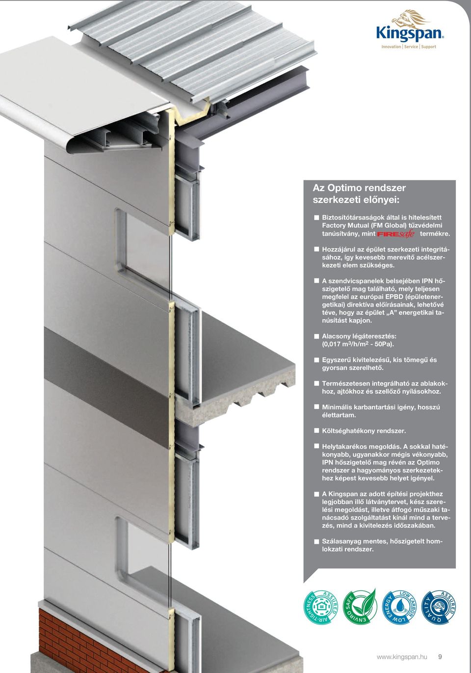 A szendvicspanelek belsejében IPN hőszigetelő mag található, mely teljesen megfelel az európai EPBD (épületenergetikai) direktíva előírásainak, lehetővé téve, hogy az épület A energetikai tanúsítást