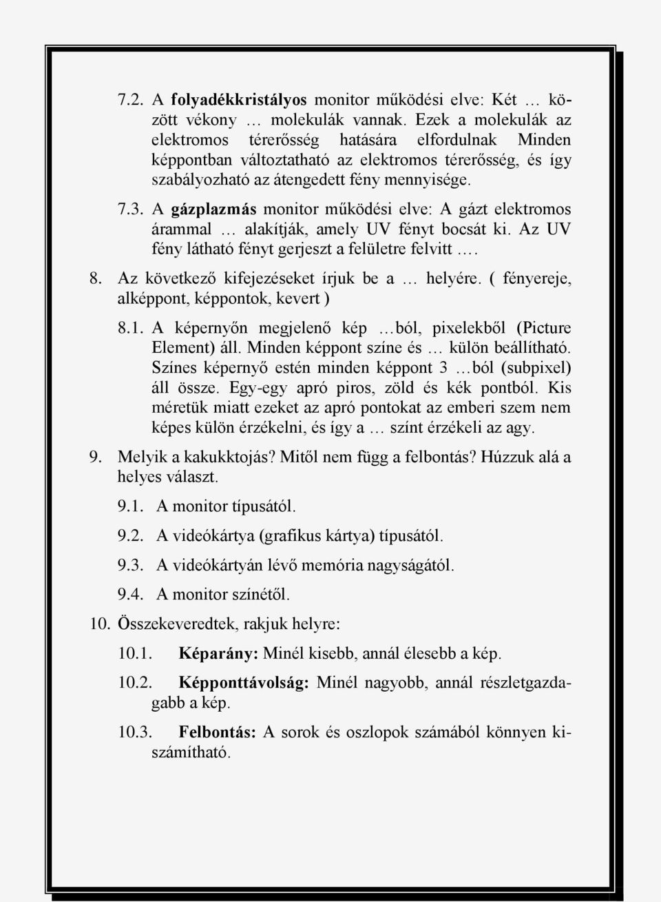 A gázplazmás monitor működési elve: A gázt elektromos árammal alakítják, amely UV fényt bocsát ki. Az UV fény látható fényt gerjeszt a felületre felvitt. 8.