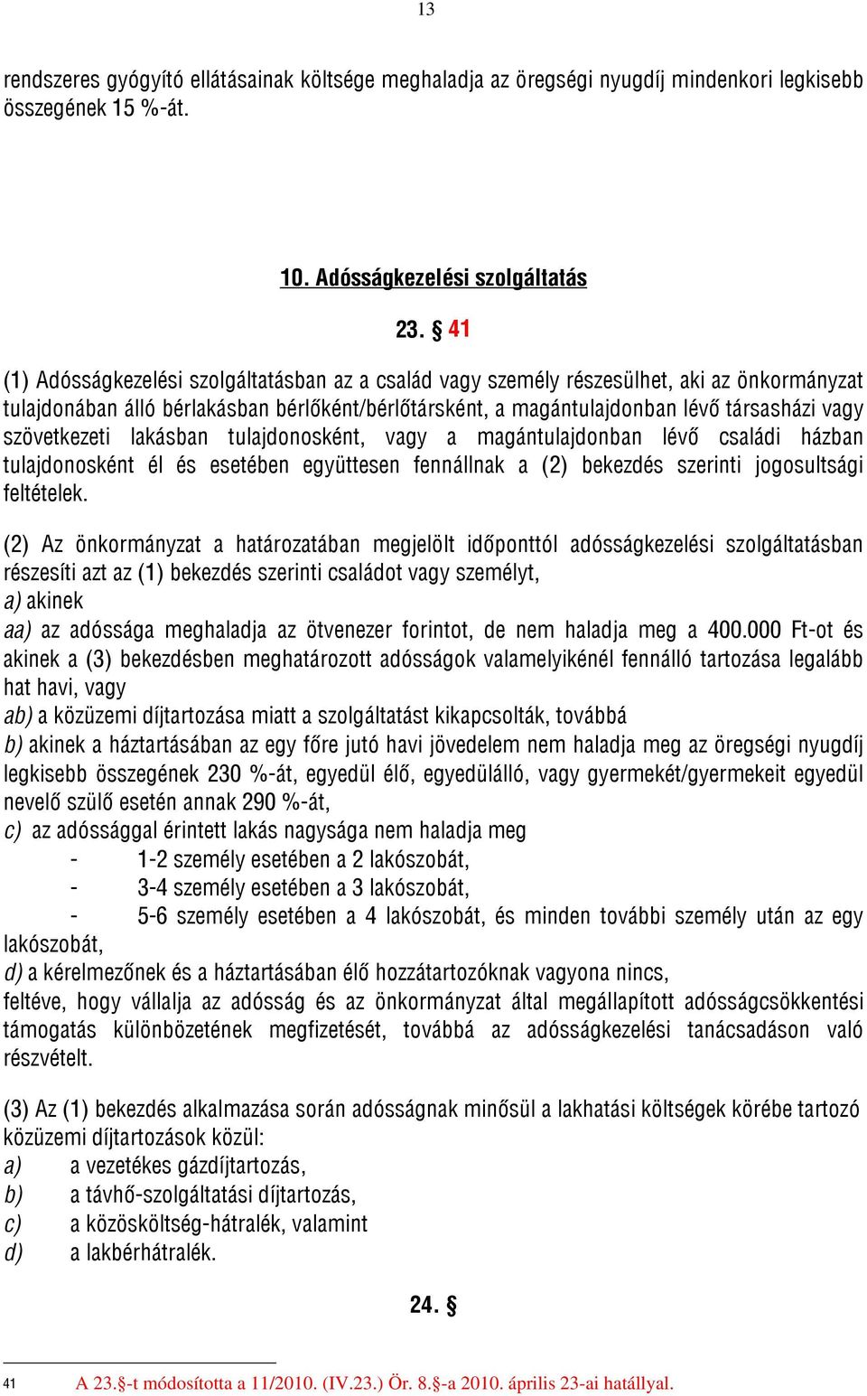 szövetkezeti lakásban tulajdonosként, vagy a magántulajdonban lévő családi házban tulajdonosként él és esetében együttesen fennállnak a (2) bekezdés szerinti jogosultsági feltételek.