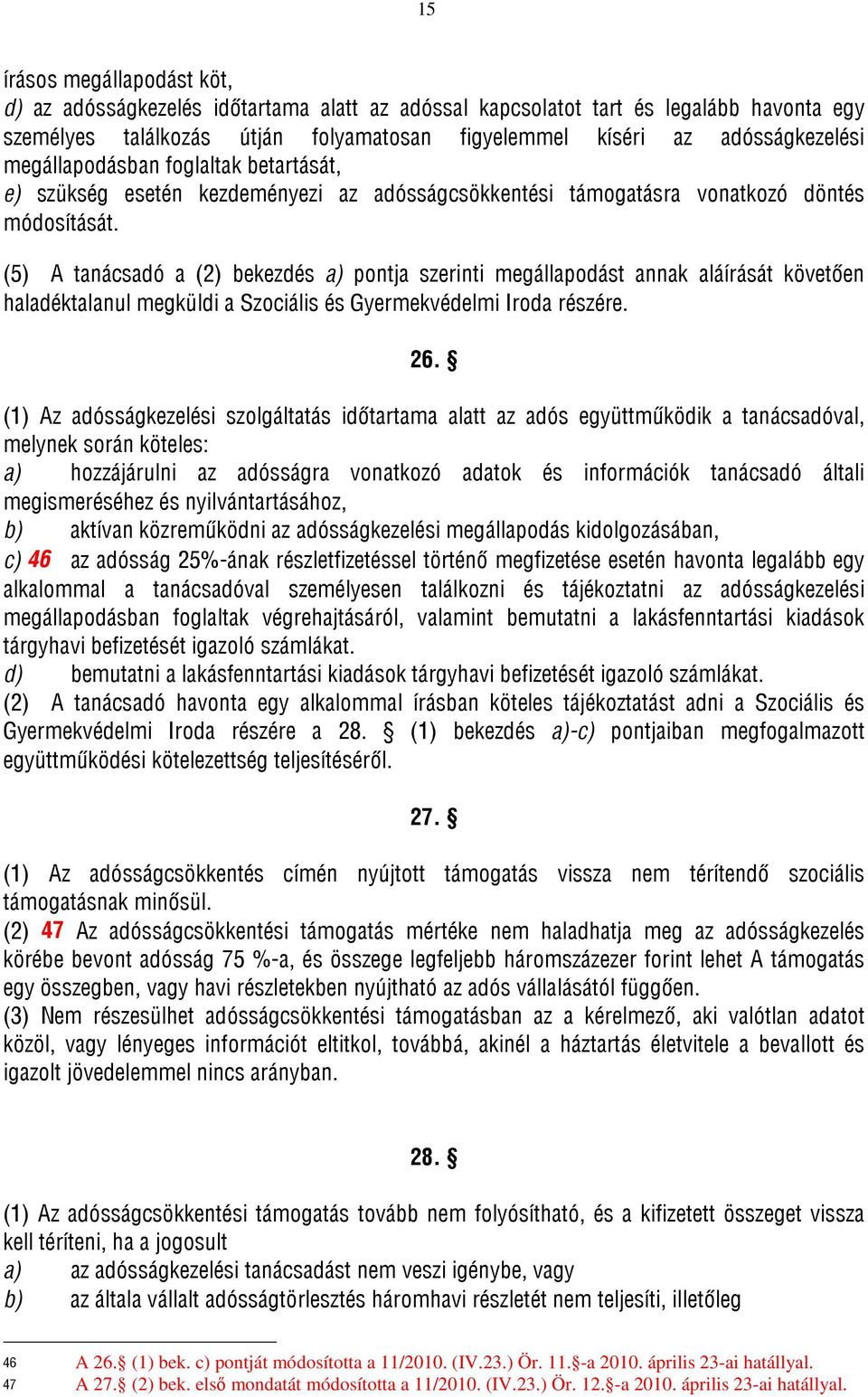 (5) A tanácsadó a (2) bekezdés a) pontja szerinti megállapodást annak aláírását követően haladéktalanul megküldi a Szociális és Gyermekvédelmi Iroda részére. 26.