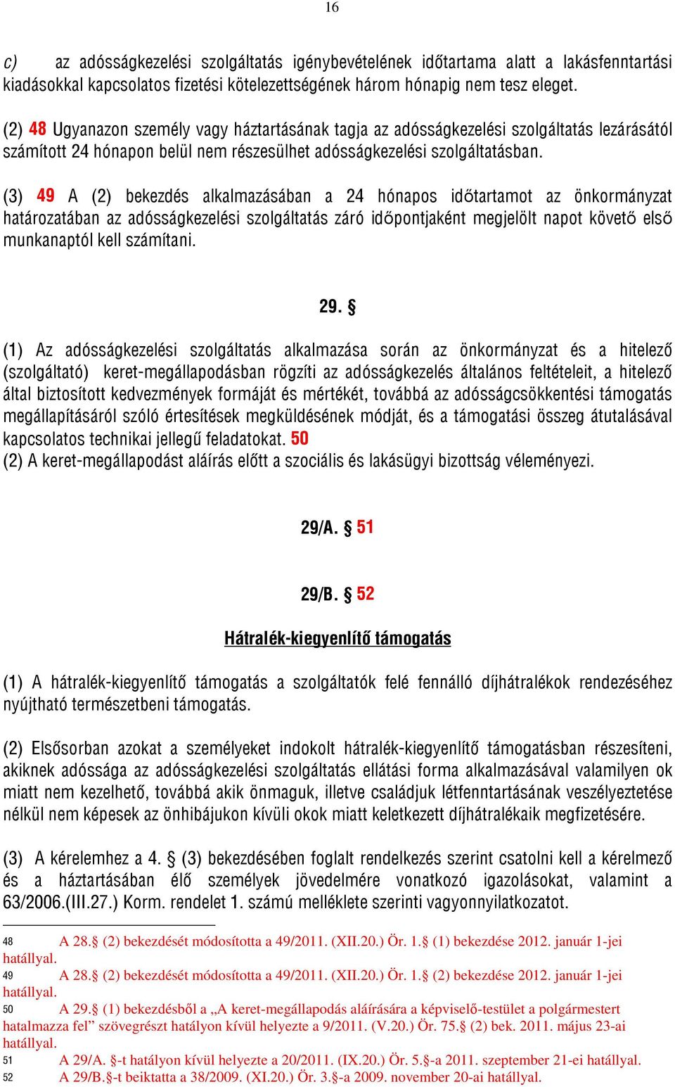 (3) 49 A (2) bekezdés alkalmazásában a 24 hónapos időtartamot az önkormányzat határozatában az adósságkezelési szolgáltatás záró időpontjaként megjelölt napot követő első munkanaptól kell számítani.