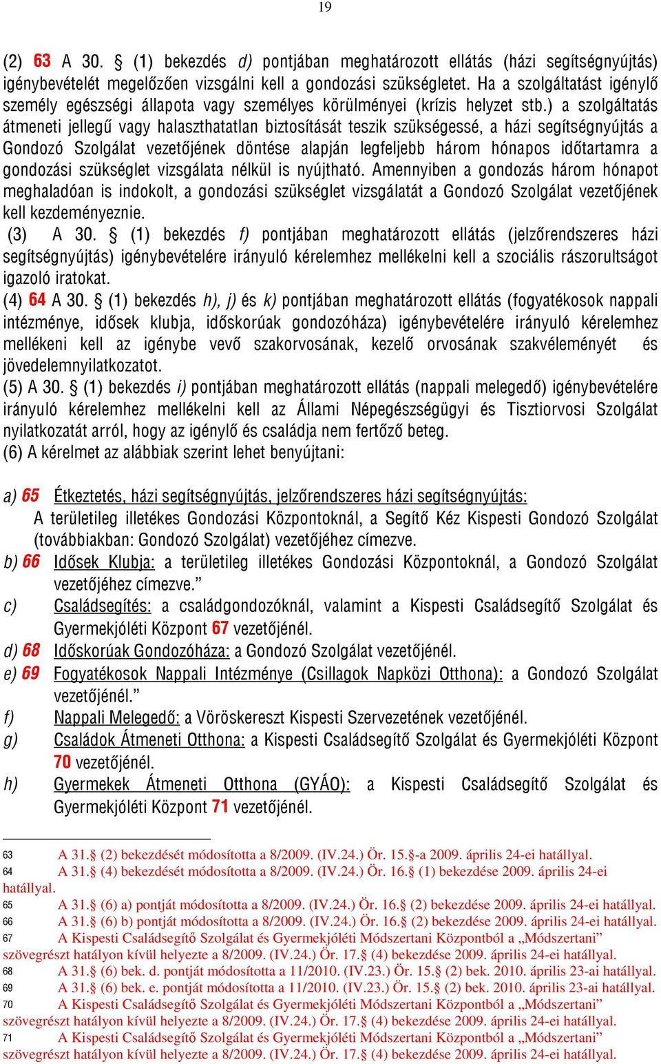 ) a szolgáltatás átmeneti jellegű vagy halaszthatatlan biztosítását teszik szükségessé, a házi segítségnyújtás a Gondozó Szolgálat vezetőjének döntése alapján legfeljebb három hónapos időtartamra a