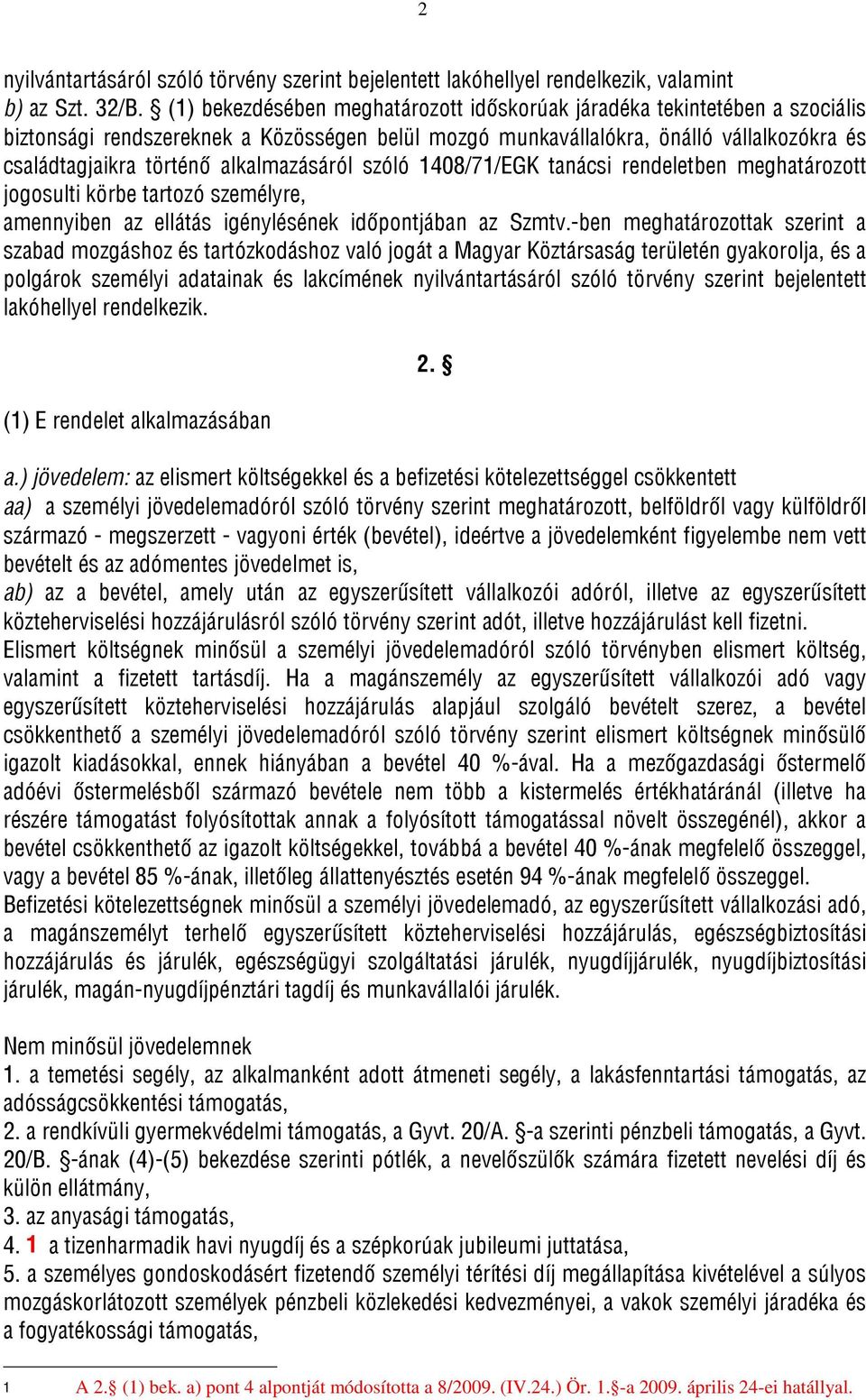 alkalmazásáról szóló 1408/71/EGK tanácsi rendeletben meghatározott jogosulti körbe tartozó személyre, amennyiben az ellátás igénylésének időpontjában az Szmtv.