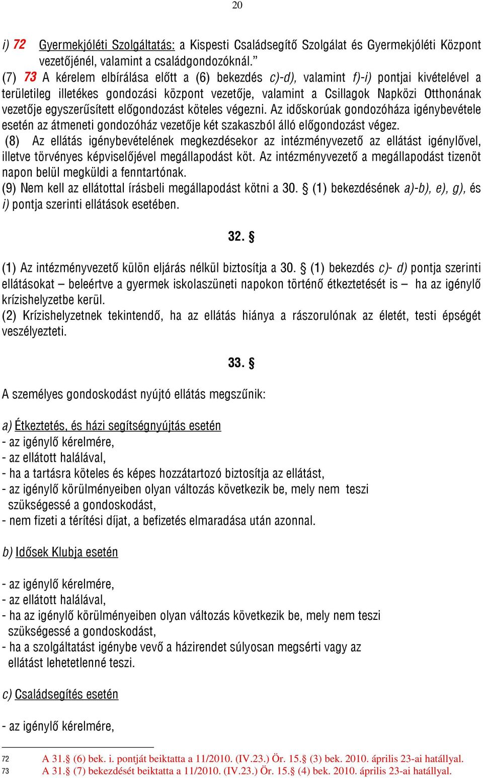 egyszerűsített előgondozást köteles végezni. Az időskorúak gondozóháza igénybevétele esetén az átmeneti gondozóház vezetője két szakaszból álló előgondozást végez.