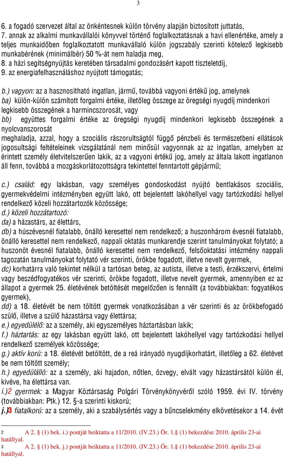 (minimálbér) 50 %-át nem haladja meg, 8. a házi segítségnyújtás keretében társadalmi gondozásért kapott tiszteletdíj, 9. az energiafelhasználáshoz nyújtott támogatás; b.