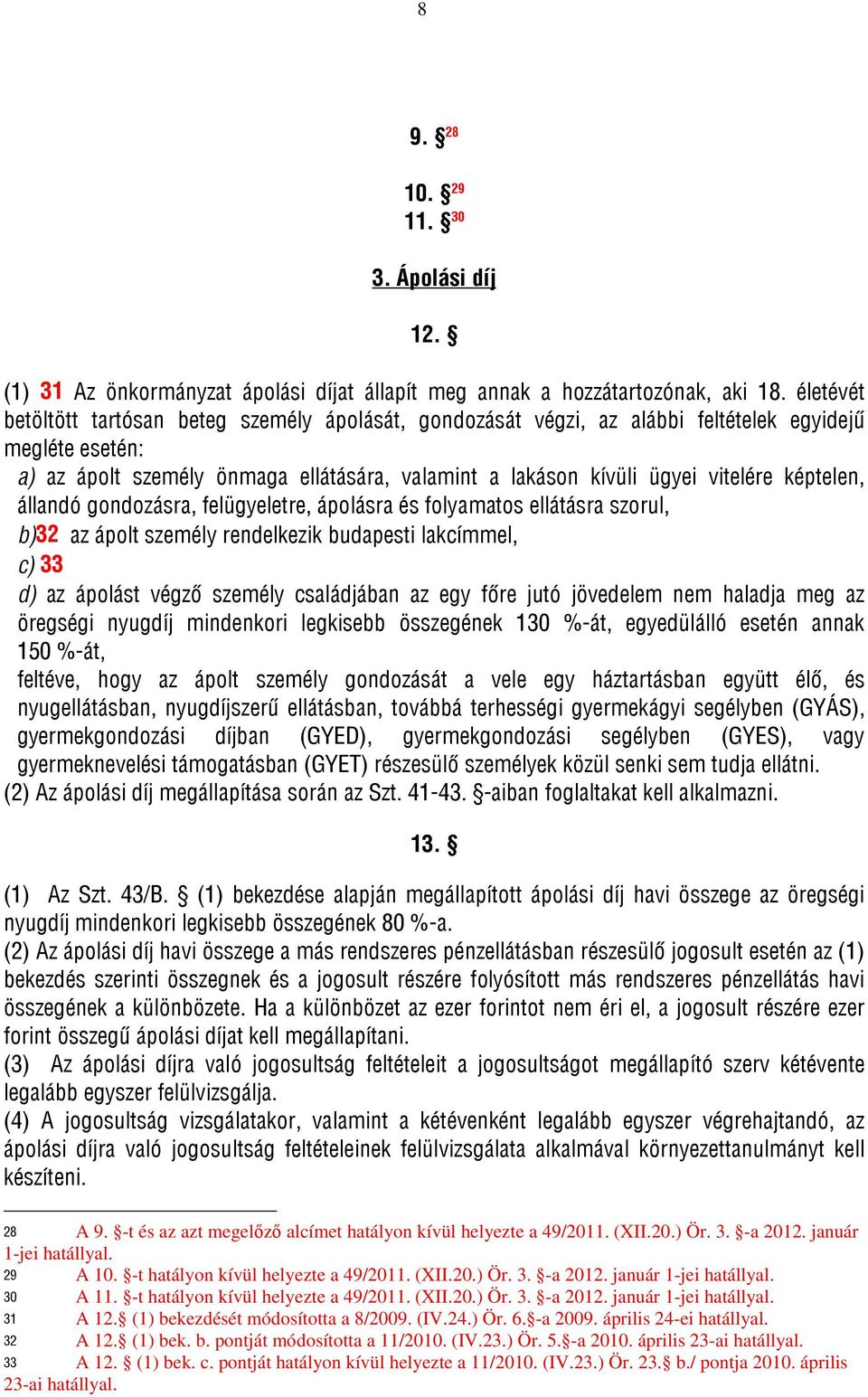 képtelen, állandó gondozásra, felügyeletre, ápolásra és folyamatos ellátásra szorul, b)32 az ápolt személy rendelkezik budapesti lakcímmel, c) 33 d) az ápolást végző személy családjában az egy főre