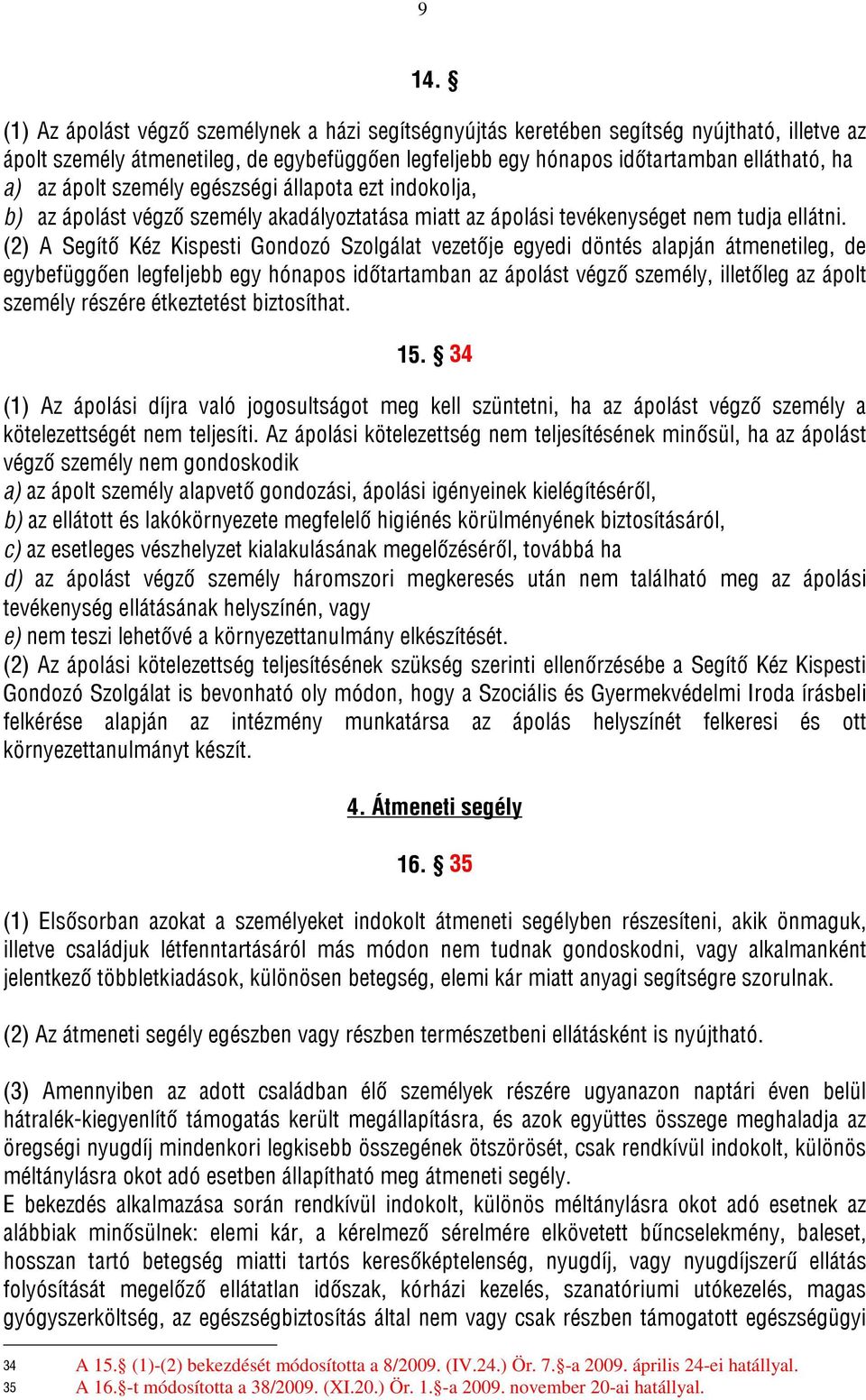 (2) A Segítő Kéz Kispesti Gondozó Szolgálat vezetője egyedi döntés alapján átmenetileg, de egybefüggően legfeljebb egy hónapos időtartamban az ápolást végző személy, illetőleg az ápolt személy