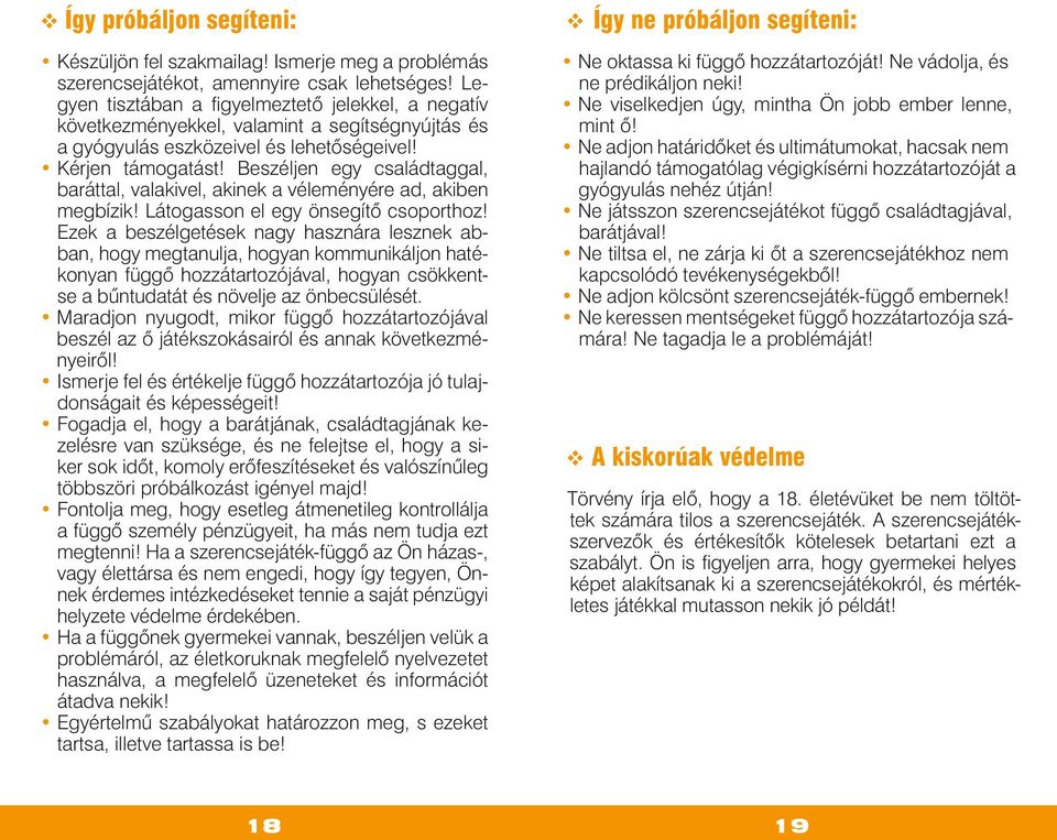 Beszéljen egy családtaggal, baráttal, valakivel, akinek a véleményére ad, akiben megbízik! Látogasson el egy önsegítő csoporthoz!