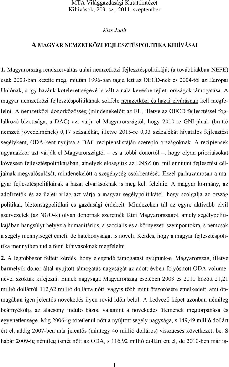 kötelezettségévé is vált a nála kevésbé fejlett országok támogatása. A magyar nemzetközi fejlesztéspolitikának sokféle nemzetközi és hazai elvárásnak kell megfelelni.