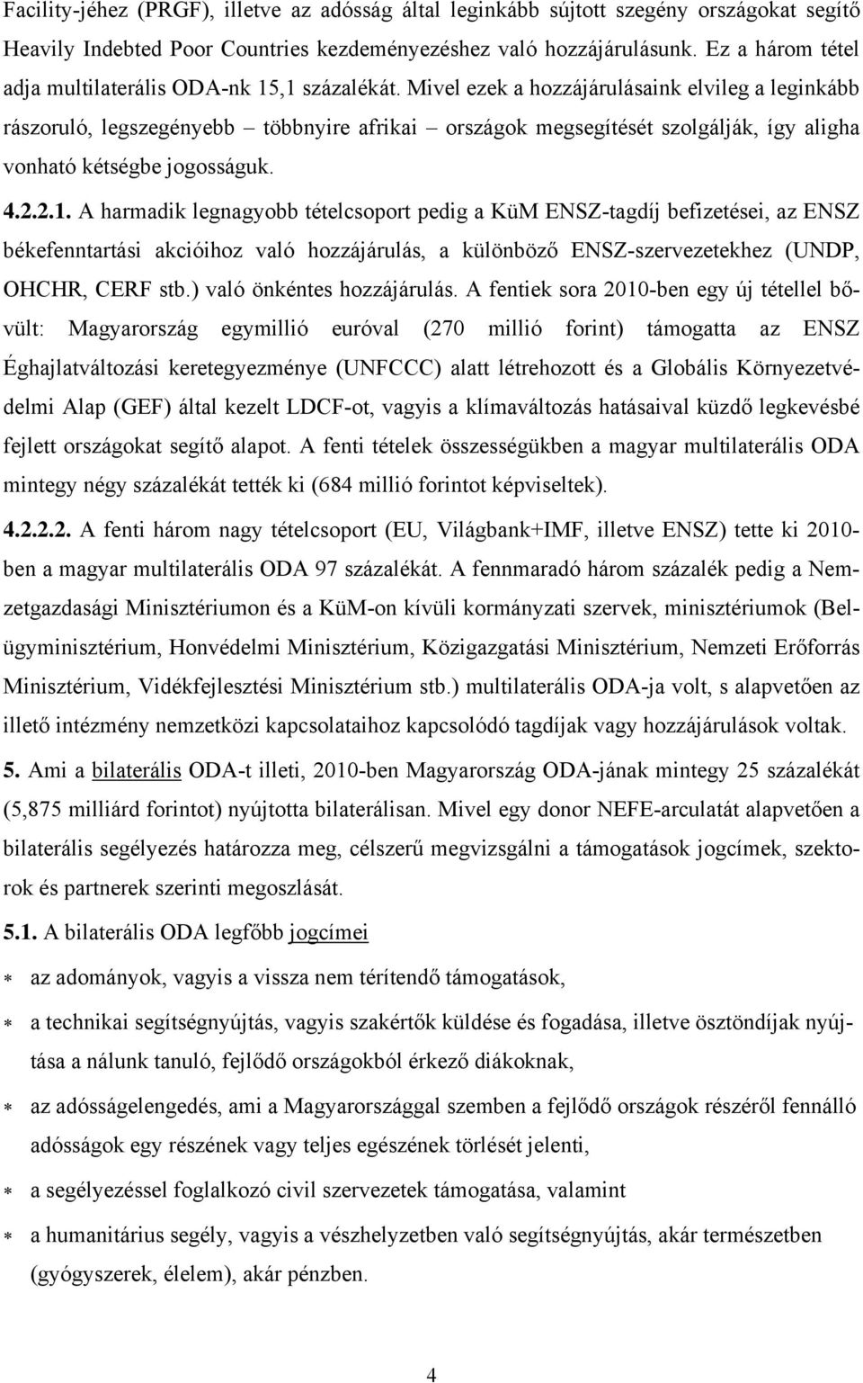 Mivel ezek a hozzájárulásaink elvileg a leginkább rászoruló, legszegényebb többnyire afrikai országok megsegítését szolgálják, így aligha vonható kétségbe jogosságuk. 4.2.2.1.