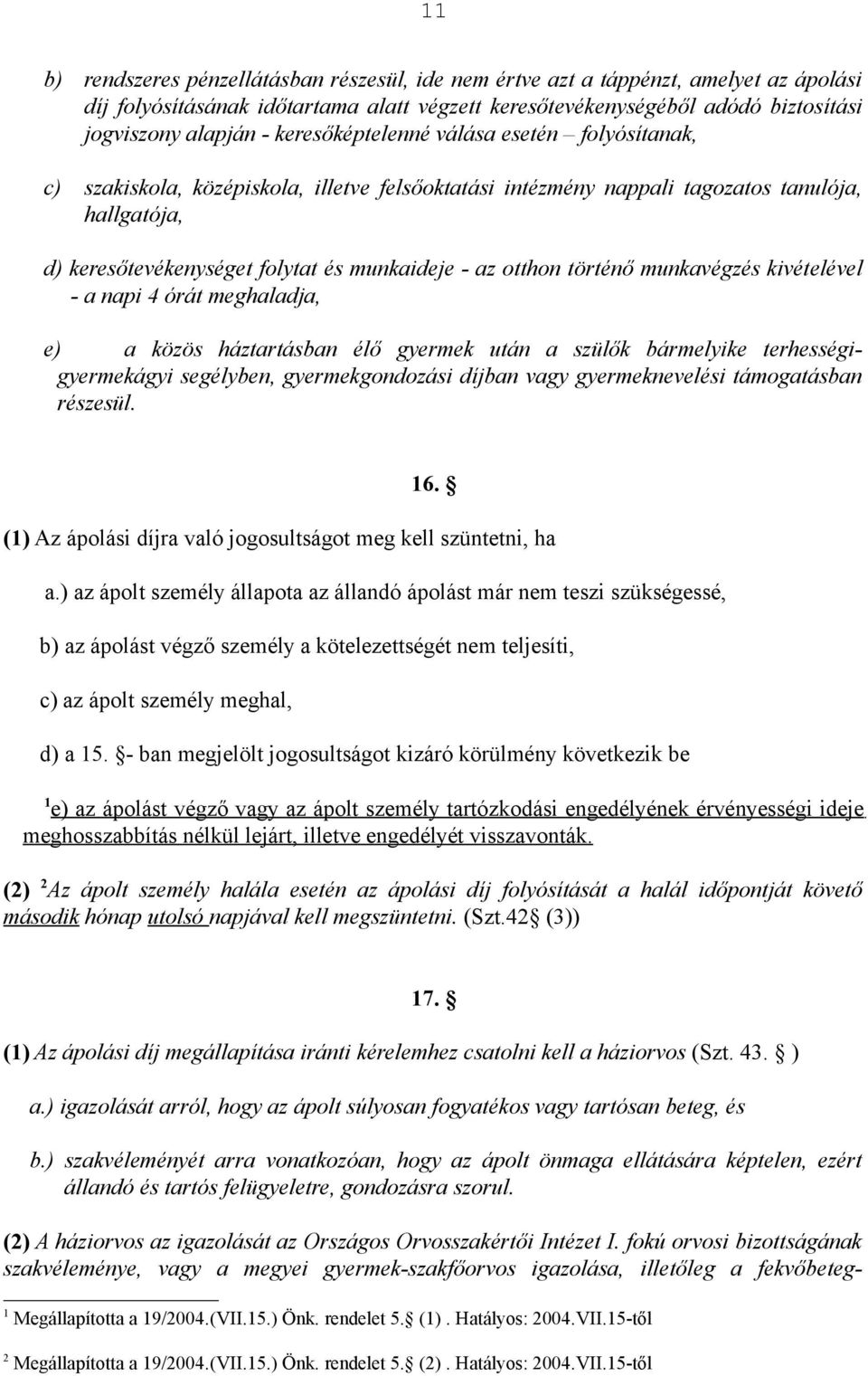 otthon történő munkavégzés kivételével - a napi 4 órát meghaladja, e) a közös háztartásban élő gyermek után a szülők bármelyike terhességigyermekágyi segélyben, gyermekgondozási díjban vagy