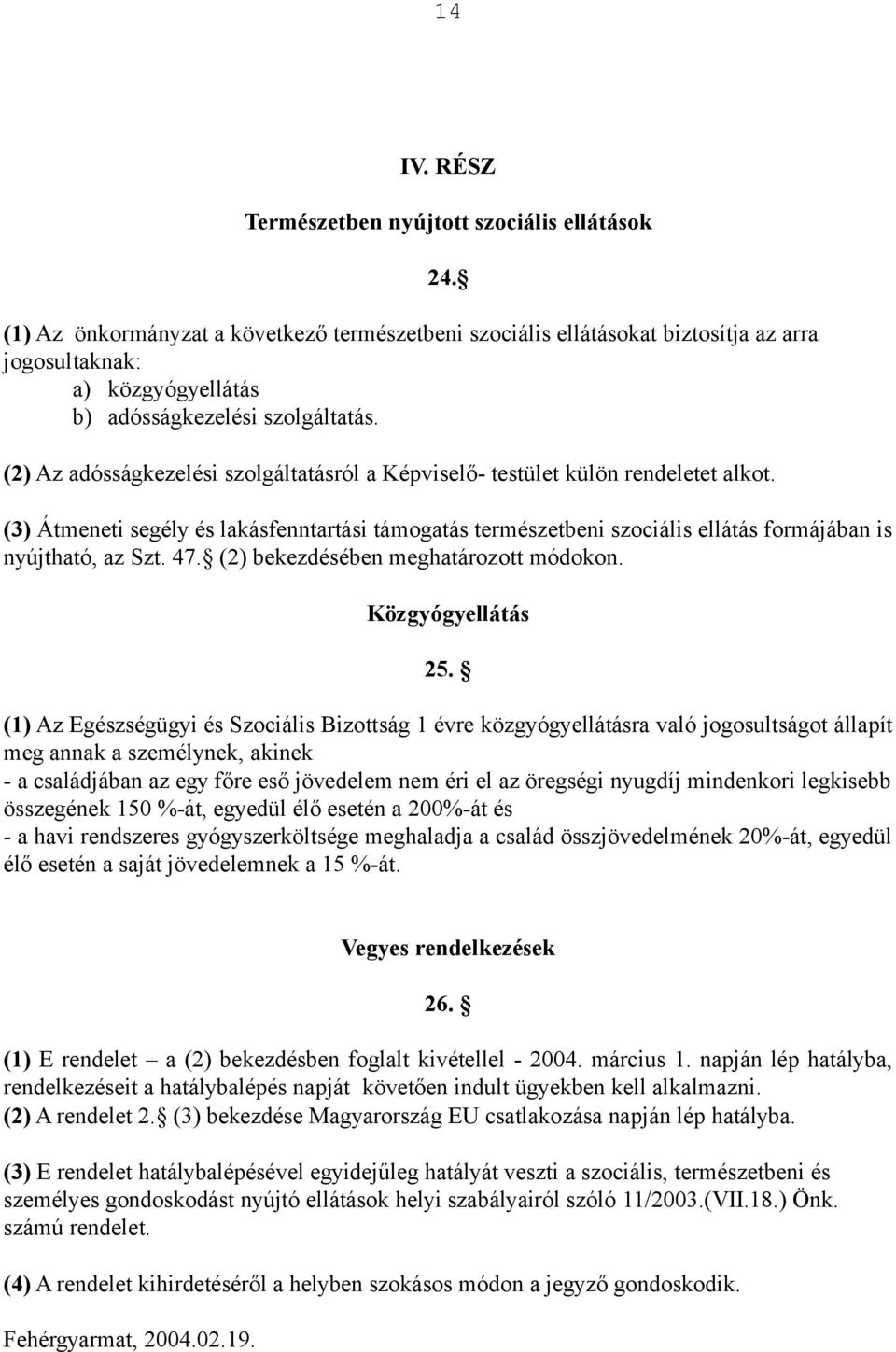 (2) Az adósságkezelési szolgáltatásról a Képviselő- testület külön rendeletet alkot. (3) Átmeneti segély és lakásfenntartási támogatás természetbeni szociális ellátás formájában is nyújtható, az Szt.