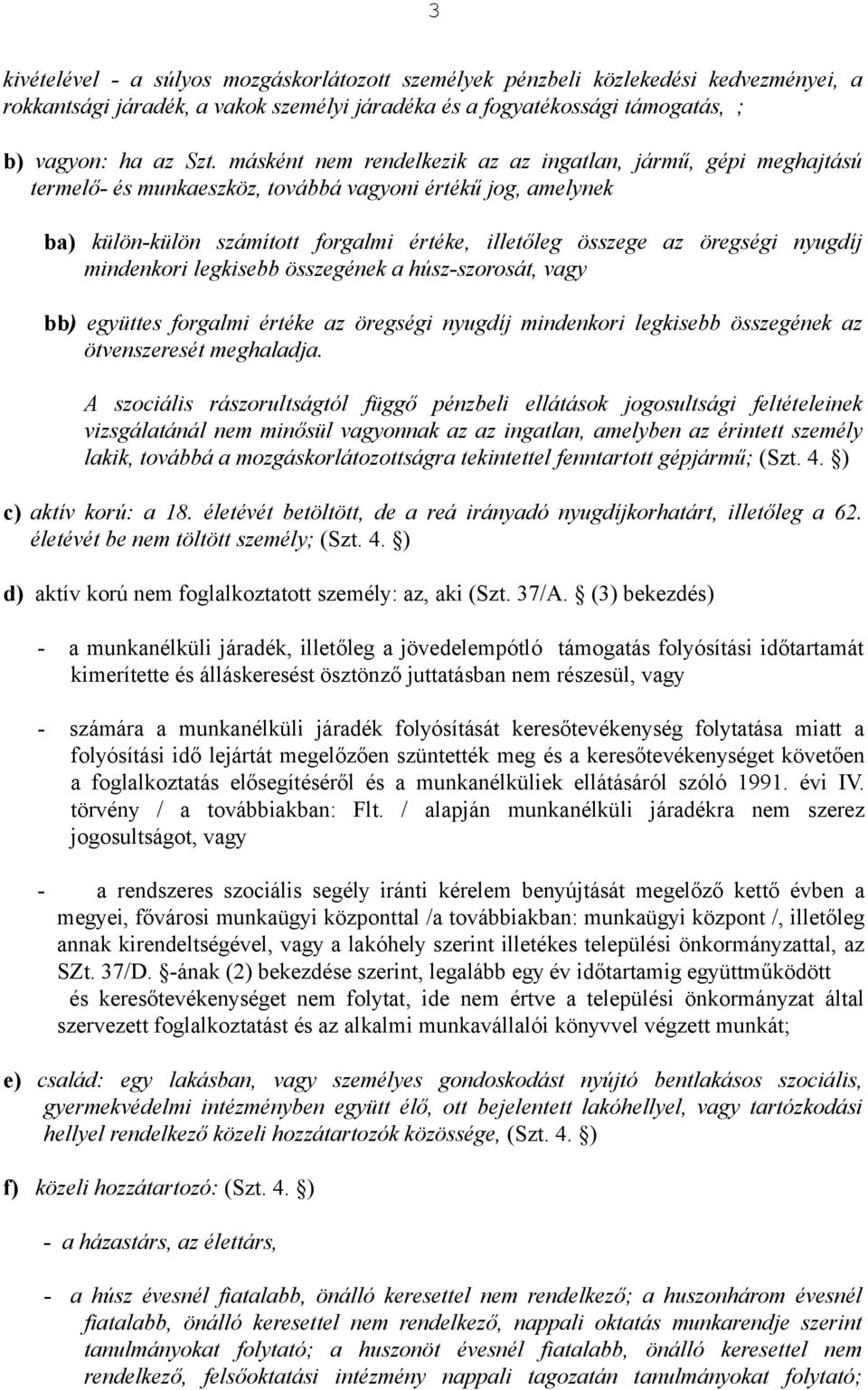 nyugdíj mindenkori legkisebb összegének a húsz-szorosát, vagy bb) együttes forgalmi értéke az öregségi nyugdíj mindenkori legkisebb összegének az ötvenszeresét meghaladja.