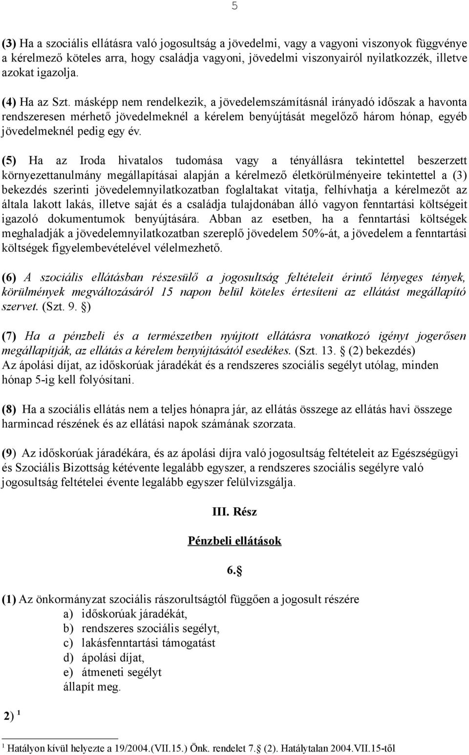 másképp nem rendelkezik, a jövedelemszámításnál irányadó időszak a havonta rendszeresen mérhető jövedelmeknél a kérelem benyújtását megelőző három hónap, egyéb jövedelmeknél pedig egy év.