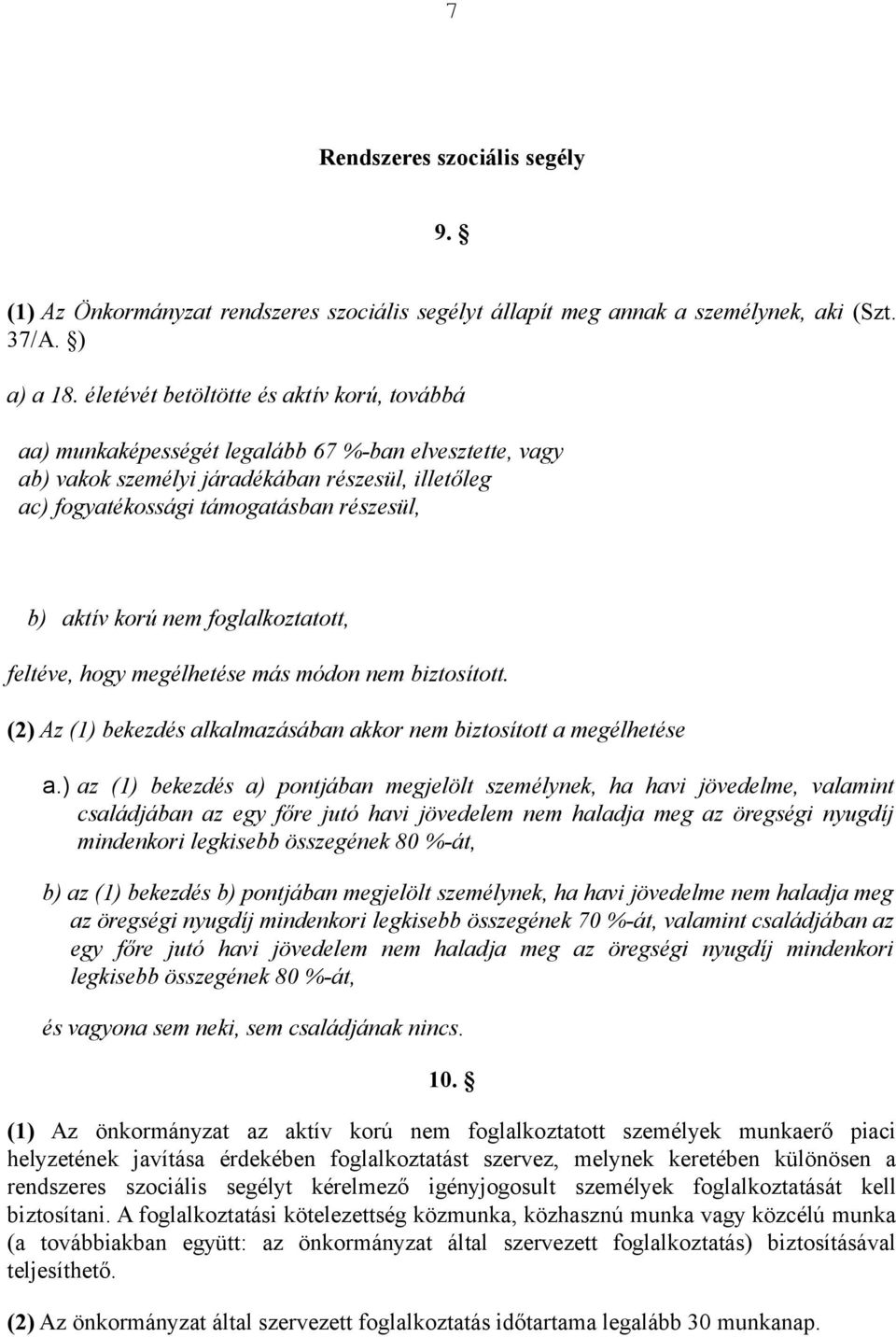 aktív korú nem foglalkoztatott, feltéve, hogy megélhetése más módon nem biztosított. (2) Az () bekezdés alkalmazásában akkor nem biztosított a megélhetése a.