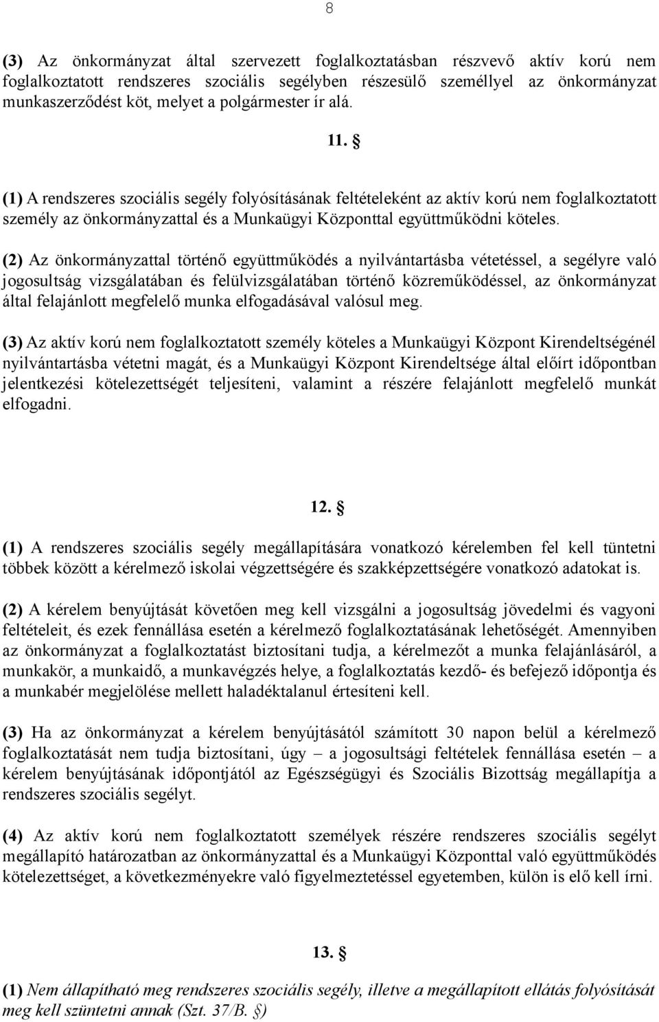 (2) Az önkormányzattal történő együttműködés a nyilvántartásba vétetéssel, a segélyre való jogosultság vizsgálatában és felülvizsgálatában történő közreműködéssel, az önkormányzat által felajánlott