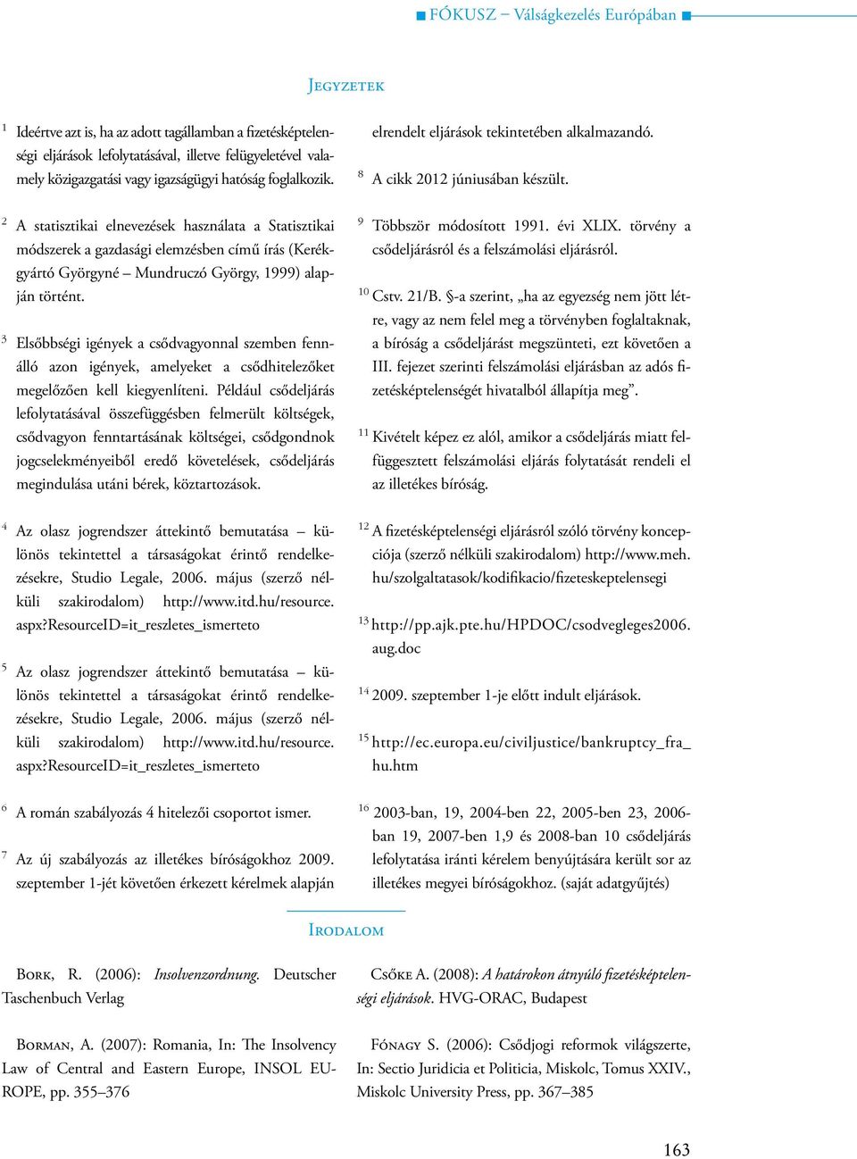 2 A statisztikai elnevezések használata a Statisztikai módszerek a gazdasági elemzésben című írás (Kerékgyártó Györgyné Mundruczó György, 1999) alapján történt.