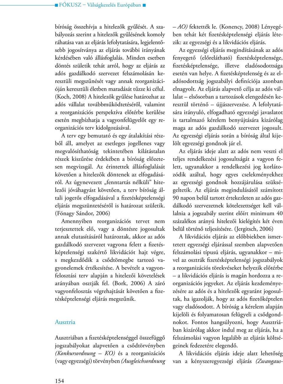 Minden esetben döntés születik tehát arról, hogy az eljárás az adós gazdálkodó szervezet felszámolásán keresztüli megszűnését vagy annak reorganizációján keresztüli életben maradását tűzze ki célul.