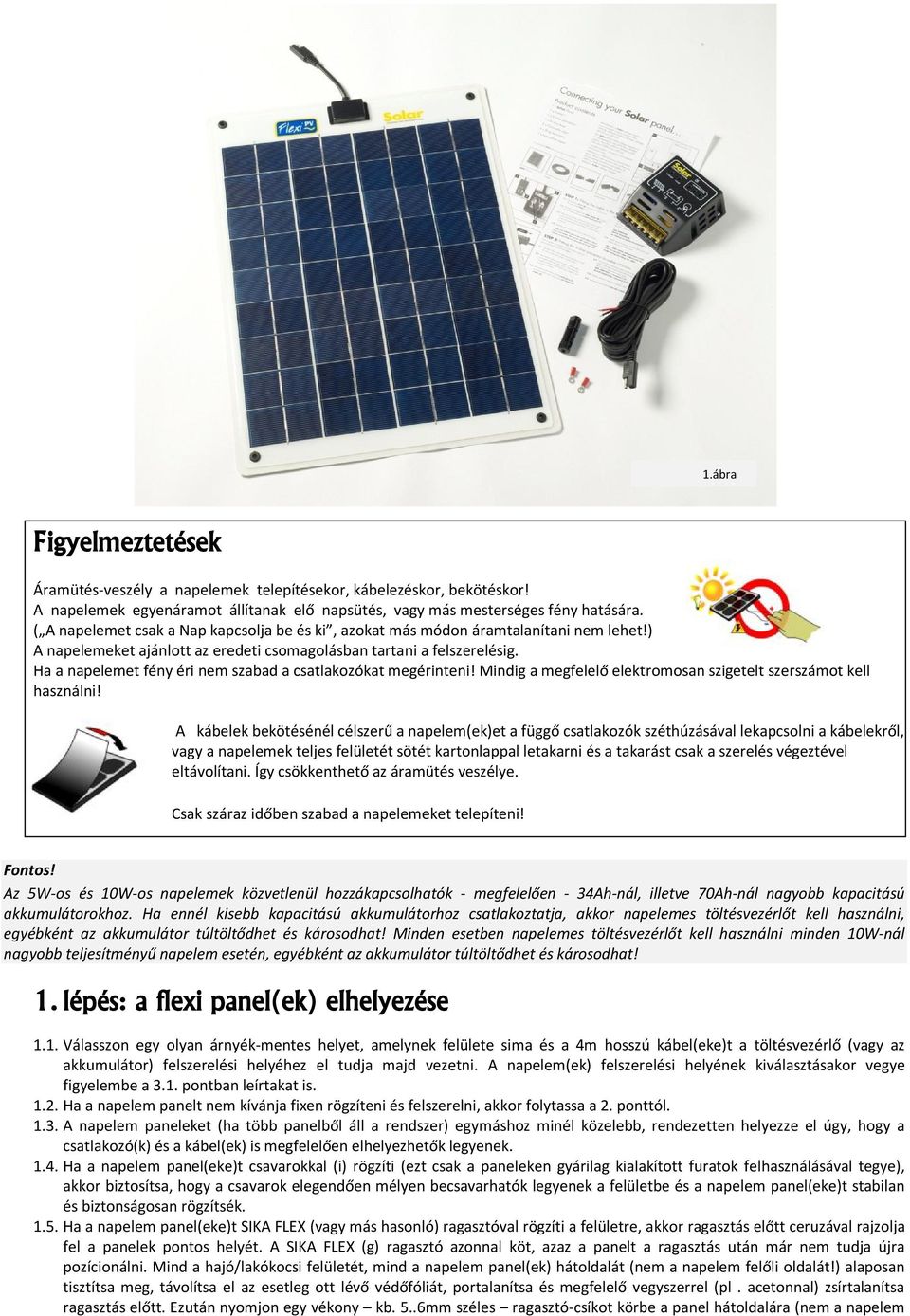 Ha a napelemet fény éri nem szabad a csatlakozókat megérinteni! Mindig a megfelelő elektromosan szigetelt szerszámot kell használni!