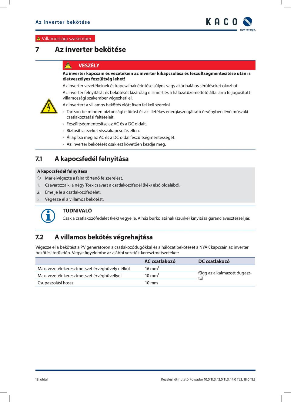 Az inverter felnyitását és bekötését kizárólag elismert és a hálózatüzemeltető által arra feljogosított villamossági szakember végezheti el.