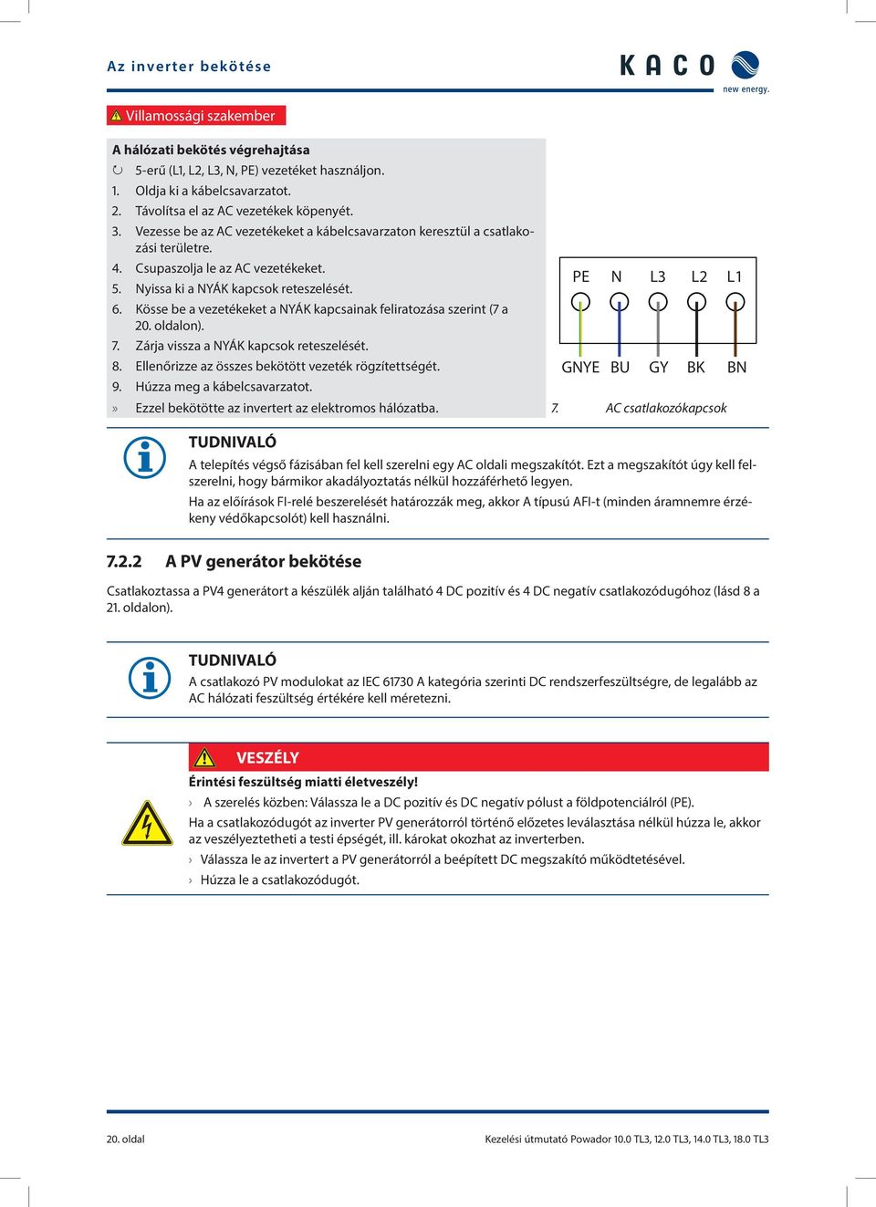 Kösse be a vezetékeket a NYÁK kapcsainak feliratozása szerint (7 a 20. oldalon). 7. Zárja vissza a NYÁK kapcsok reteszelését. 8. Ellenőrizze az összes bekötött vezeték rögzítettségét. 9.