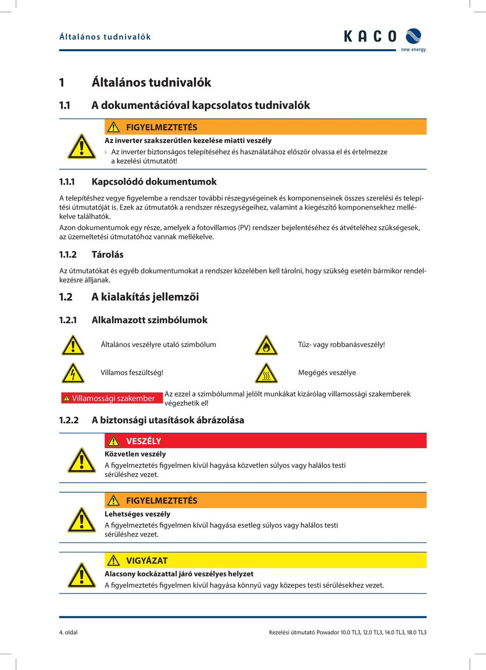 kezelési útmutatót! 1.1.1 Kapcsolódó dokumentumok A telepítéshez vegye figyelembe a rendszer további részegységeinek és komponenseinek összes szerelési és telepítési útmutatóját is.