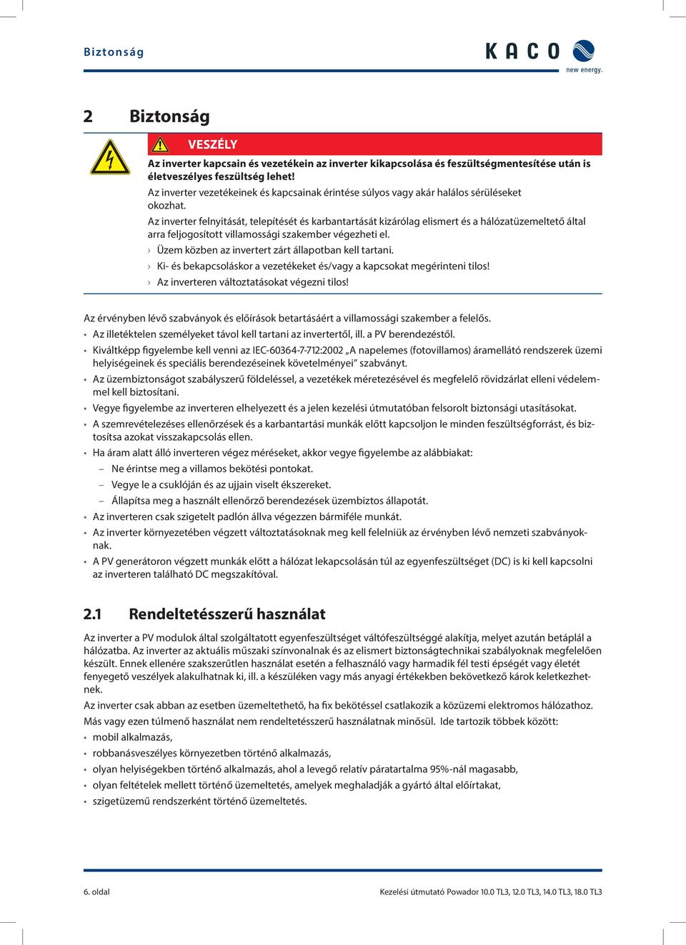 Az inverter felnyitását, telepítését és karbantartását kizárólag elismert és a hálózatüzemeltető által arra feljogosított villamossági szakember végezheti el.