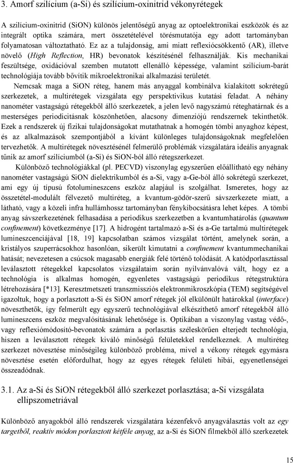 Kis mechanikai feszültsége, oxidációval szemben mutatott ellenálló képessége, valamint szilícium-barát technológiája tovább bővítik mikroelektronikai alkalmazási területét.