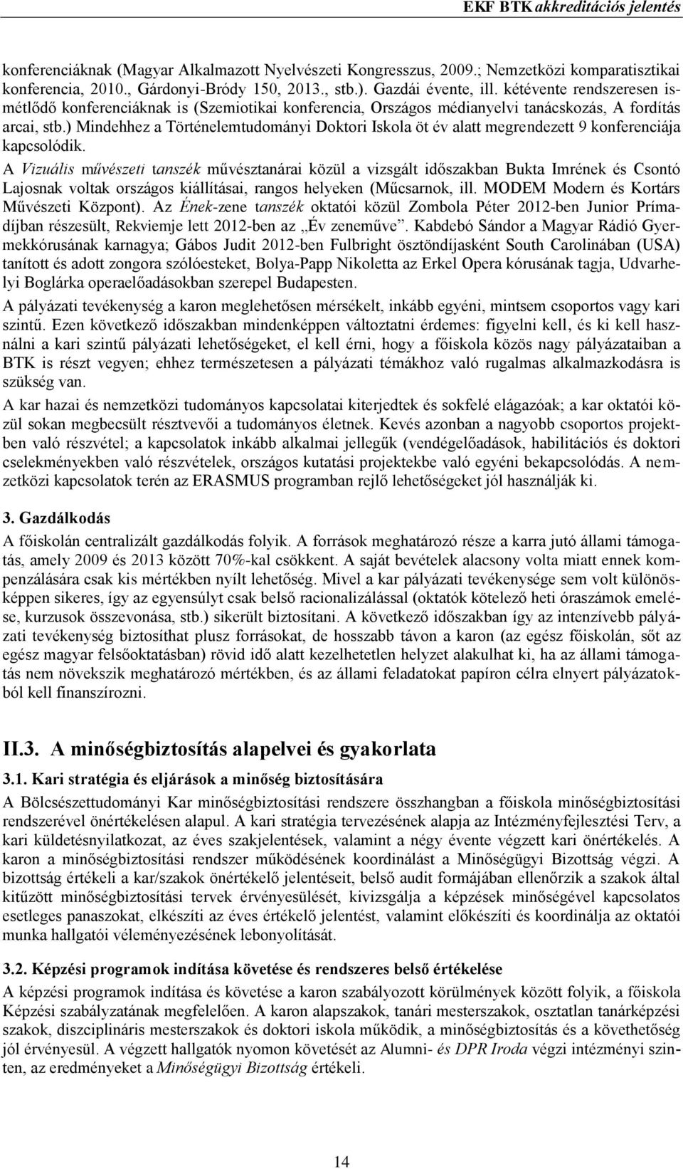 ) Mindehhez a Történelemtudományi Doktori Iskola öt év alatt megrendezett 9 konferenciája kapcsolódik.