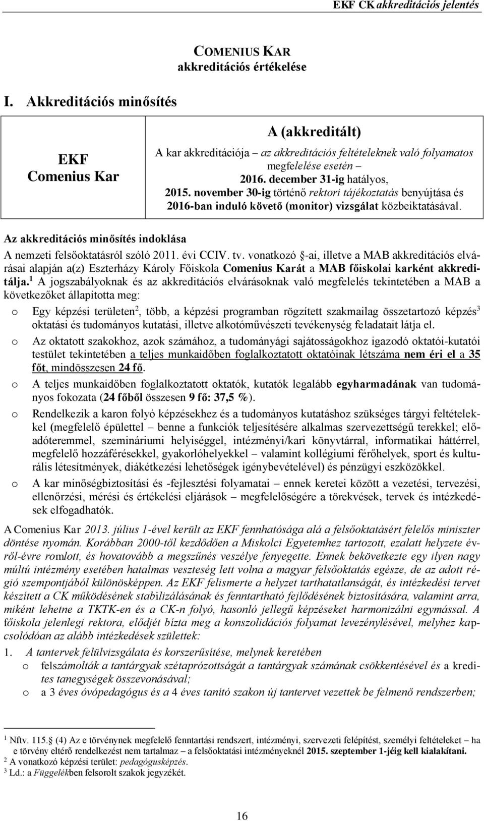 december 31-ig hatályos, 2015. november 30-ig történő rektori tájékoztatás benyújtása és 2016-ban induló követő (monitor) vizsgálat közbeiktatásával.