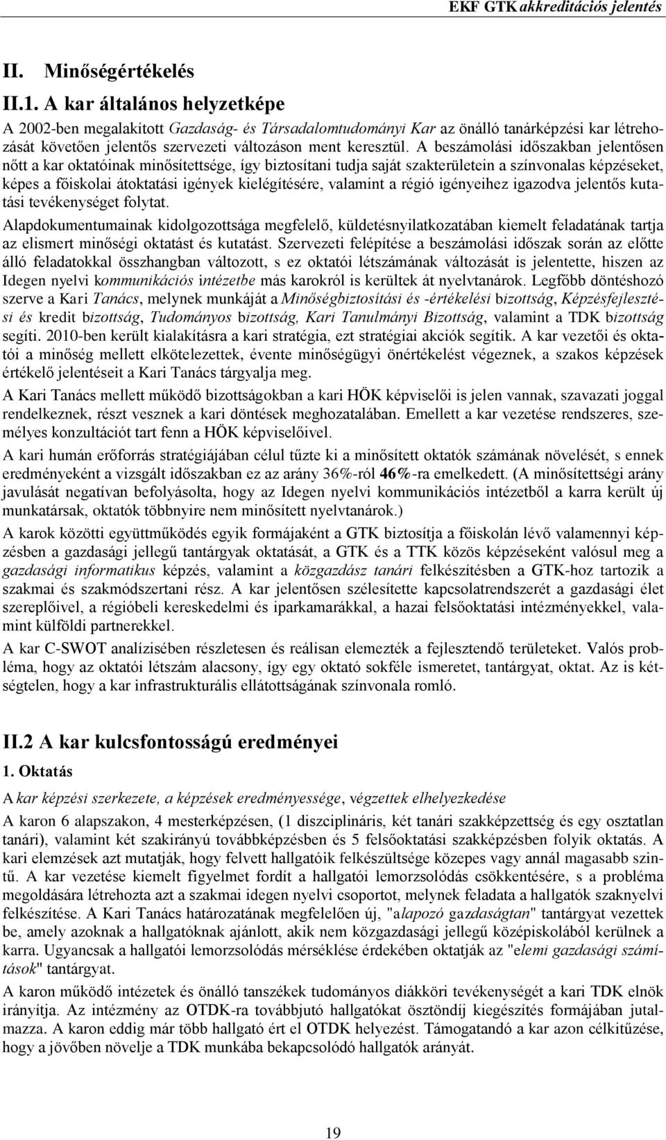 A beszámolási időszakban jelentősen nőtt a kar oktatóinak minősítettsége, így biztosítani tudja saját szakterületein a színvonalas képzéseket, képes a főiskolai átoktatási igények kielégítésére,