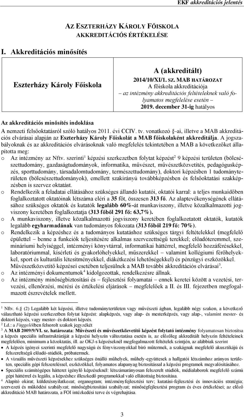 december 31-ig hatályos Az akkreditációs minősítés indoklása A nemzeti felsőoktatásról szóló hatályos 2011. évi CCIV. tv.