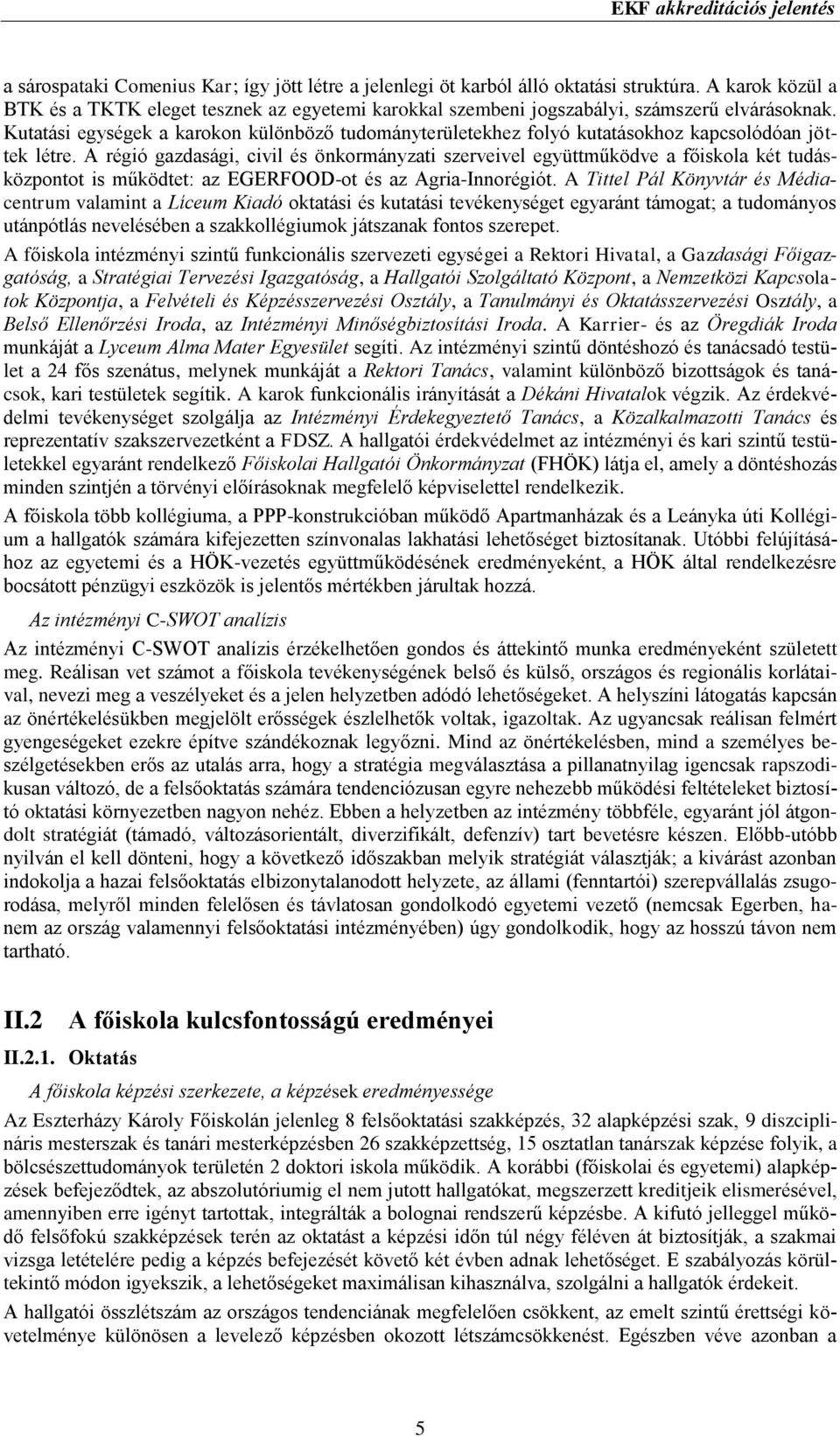 Kutatási egységek a karokon különböző tudományterületekhez folyó kutatásokhoz kapcsolódóan jöttek létre.