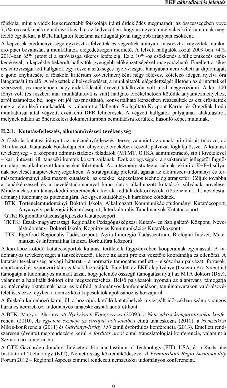 A képzések eredményessége egyrészt a felvettek és végzettek arányán, másrészt a végzettek munkaerő-piaci beválásán, a munkáltatók elégedettségén mérhető.