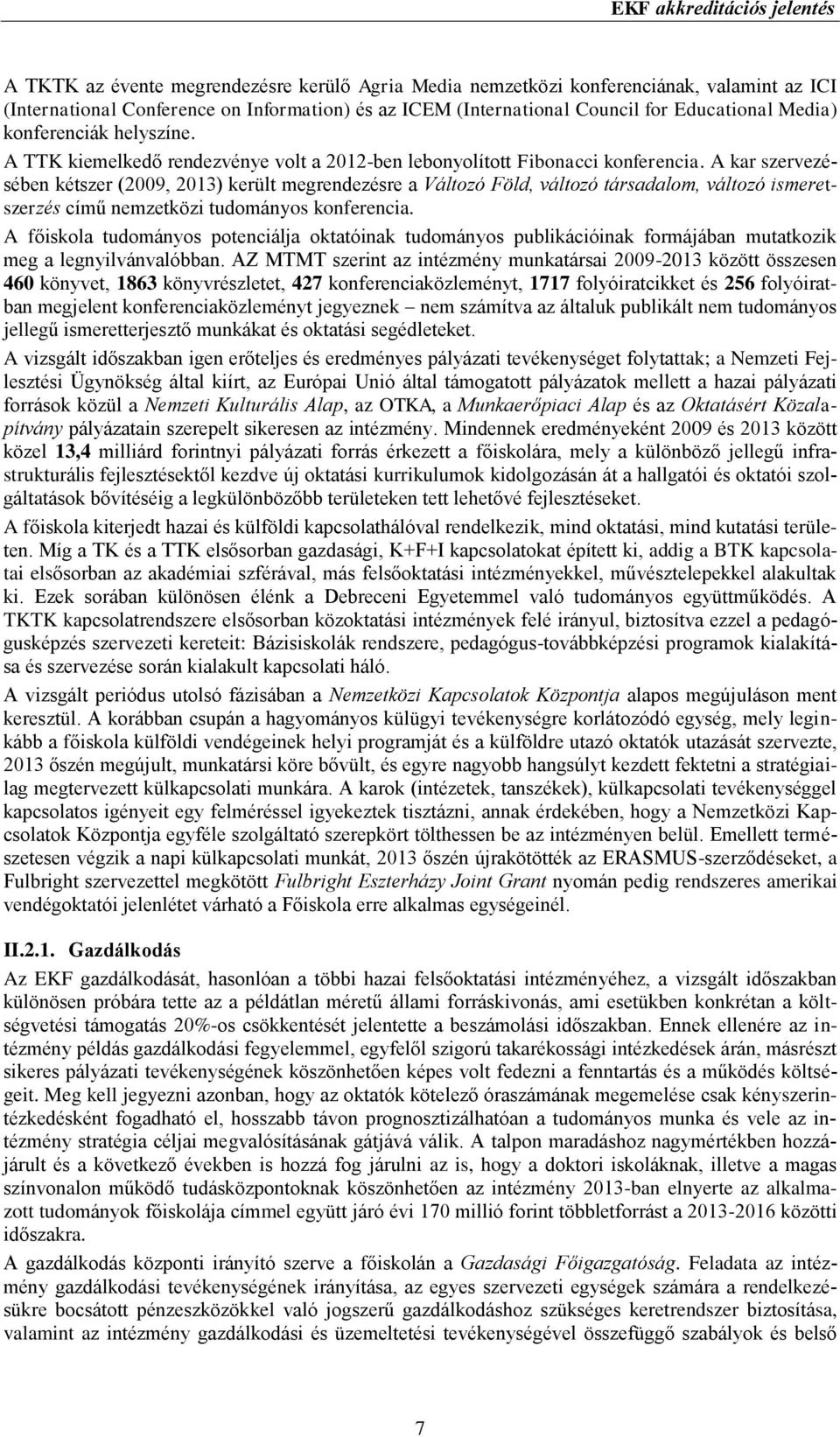 A kar szervezésében kétszer (2009, 2013) került megrendezésre a Változó Föld, változó társadalom, változó ismeretszerzés című nemzetközi tudományos konferencia.