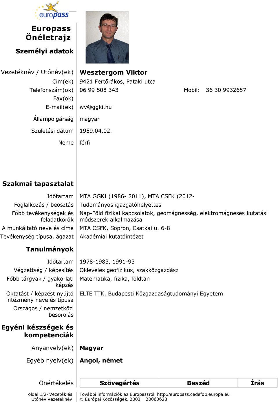 Neme férfi Szakmai tapasztalat Foglalkozás / beosztás Főbb tevékenységek és feladatkörök Időtartam MTA GGKI (1986-2011), MTA CSFK (2012- Tudományos igazgatóhelyettes Nap-Föld fizikai kapcsolatok,